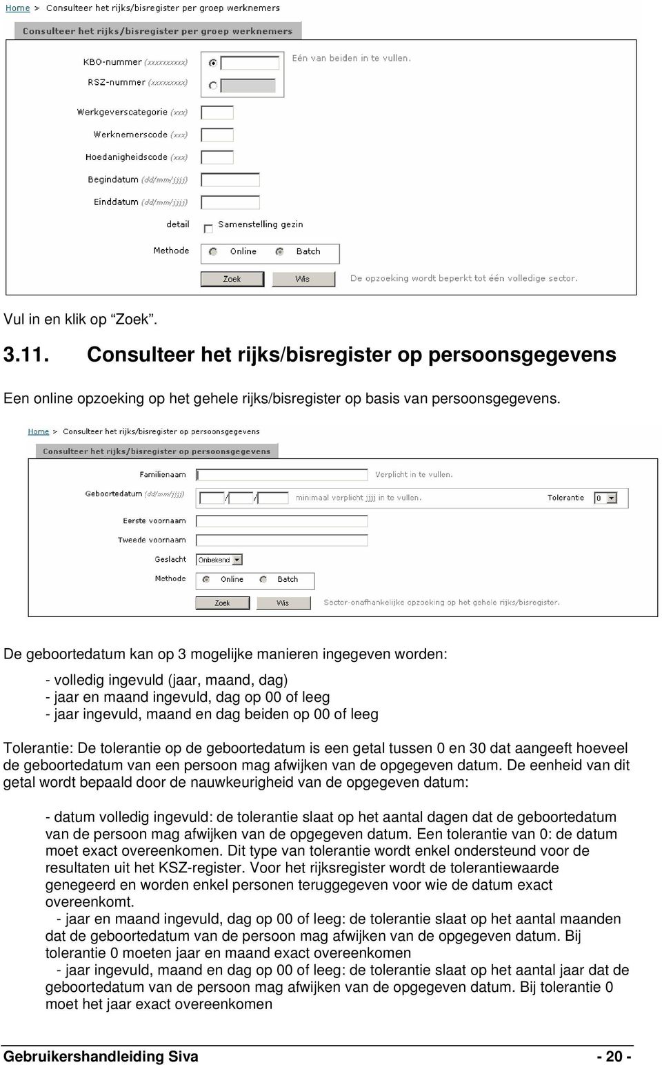 Tolerantie: De tolerantie op de geboortedatum is een getal tussen 0 en 30 dat aangeeft hoeveel de geboortedatum van een persoon mag afwijken van de opgegeven datum.