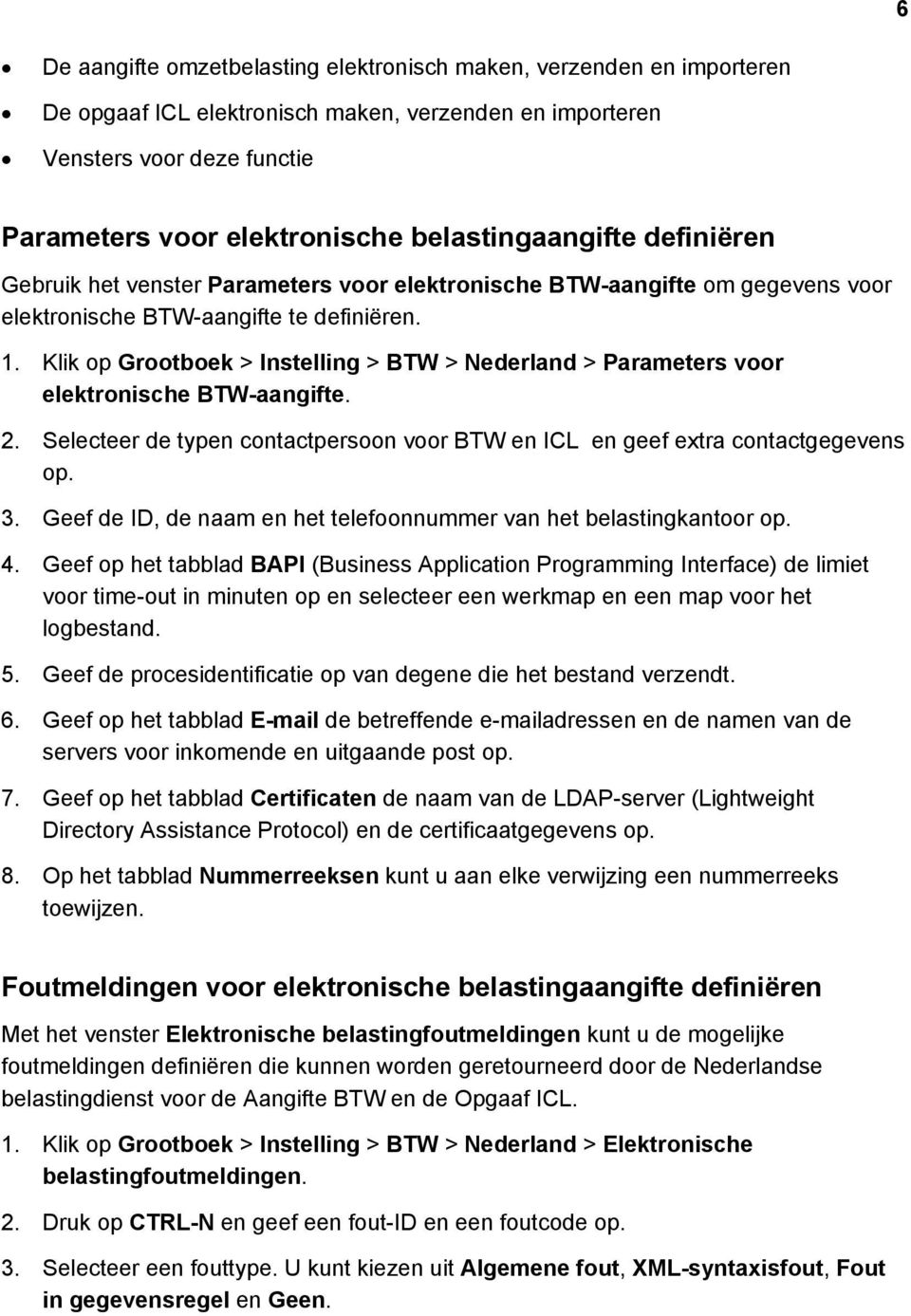 Klik op Grootboek > Instelling > BTW > Nederland > Parameters voor elektronische BTW-aangifte. 2. Selecteer de typen contactpersoon voor BTW en ICL en geef extra contactgegevens op. 3.