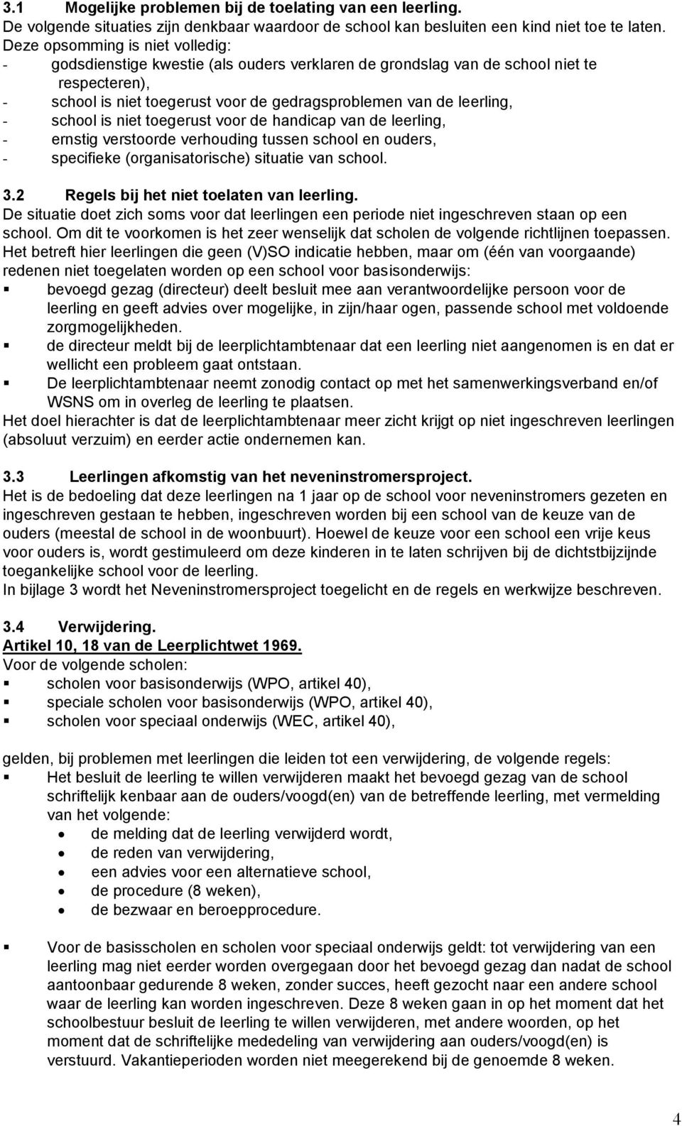 school is niet toegerust voor de handicap van de leerling, - ernstig verstoorde verhouding tussen school en ouders, - specifieke (organisatorische) situatie van school. 3.