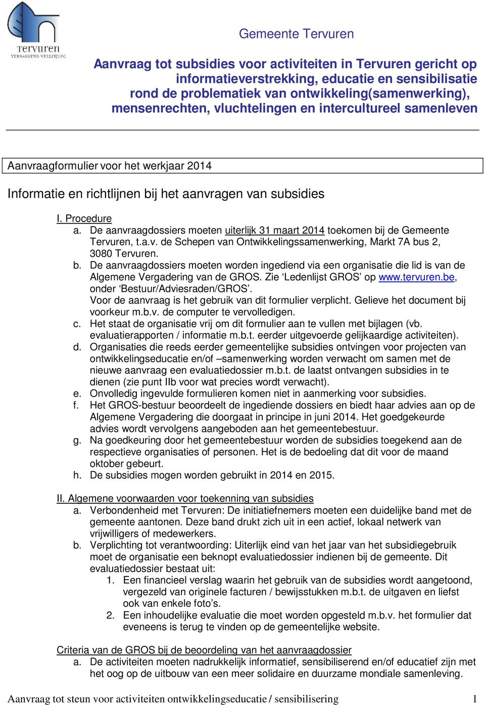 De aanvraagdossiers moeten uiterlijk 31 maart 2014 toekomen bij de Gemeente Tervuren, t.a.v. de Schepen van Ontwikkelingssamenwerking, Markt 7A bus 2, 3080 Tervuren. b. De aanvraagdossiers moeten worden ingediend via een organisatie die lid is van de Algemene Vergadering van de GROS.