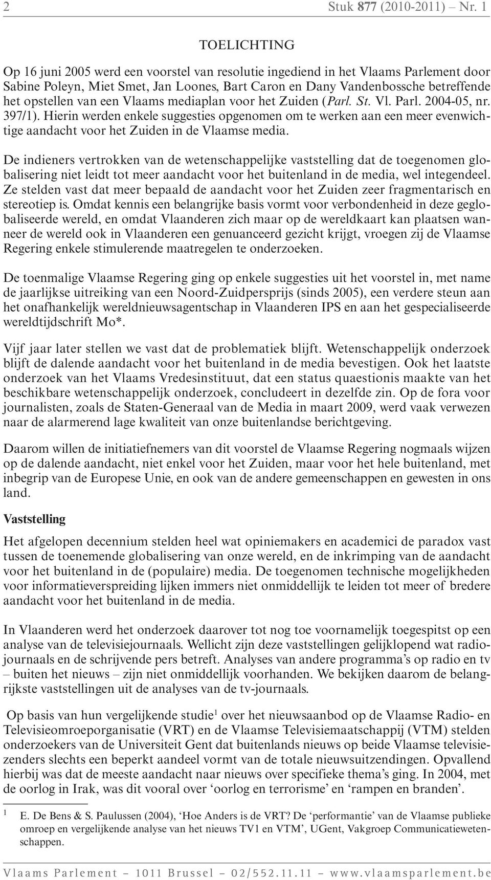 van een Vlaams mediaplan voor het Zuiden (Parl. St. Vl. Parl. 2004-05, nr. 397/1).