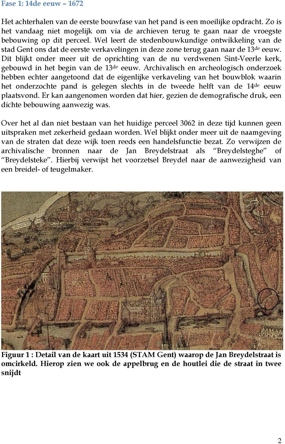 Wel leert de stedenbouwkundige ontwikkeling van de stad Gent ons dat de eerste verkavelingen in deze zone terug gaan naar de 13 de eeuw.