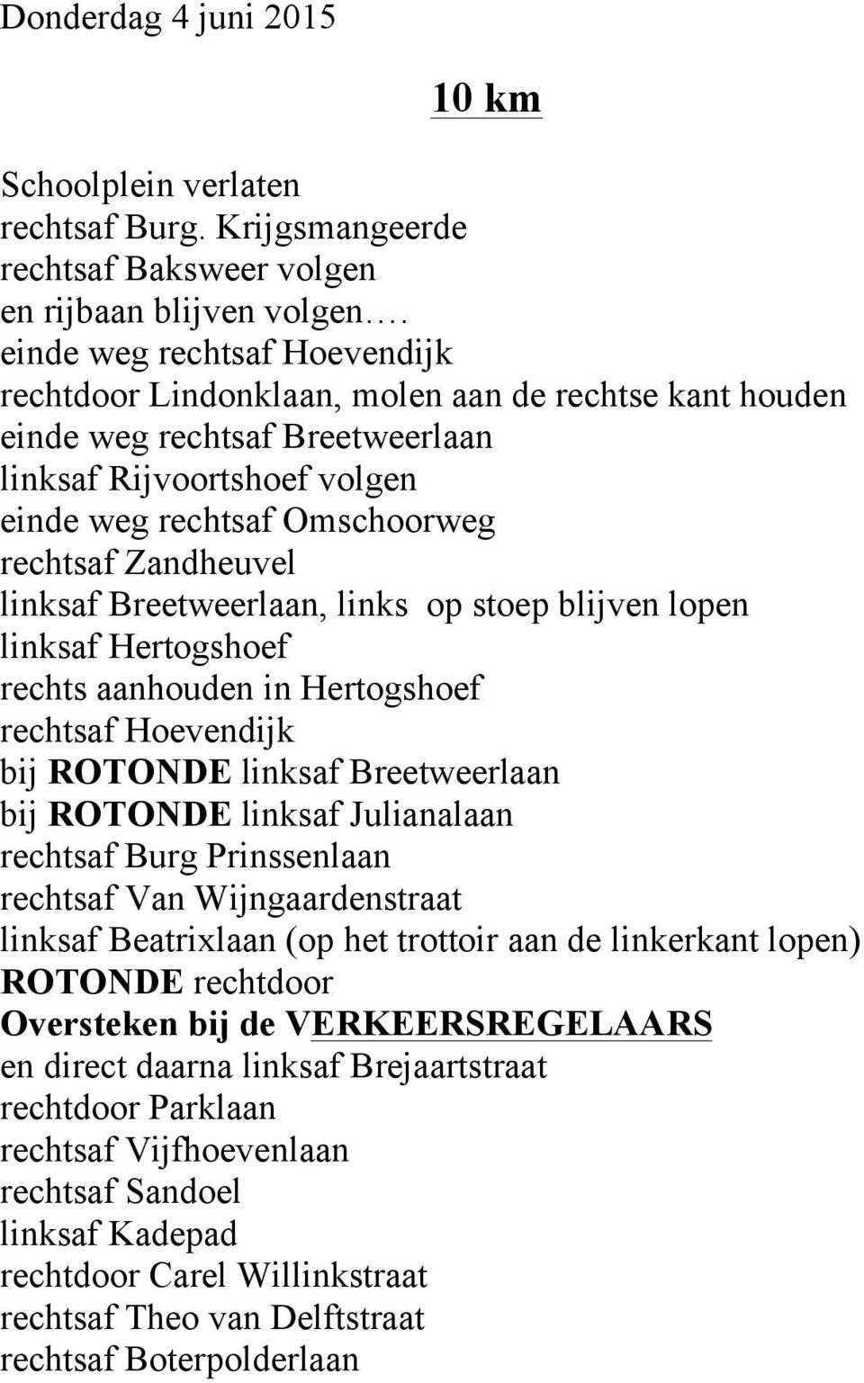 links op stoep blijven lopen linksaf Hertogshoef rechts aanhouden in Hertogshoef rechtsaf Hoevendijk bij ROTONDE linksaf Breetweerlaan bij ROTONDE linksaf Julianalaan rechtsaf Burg Prinssenlaan