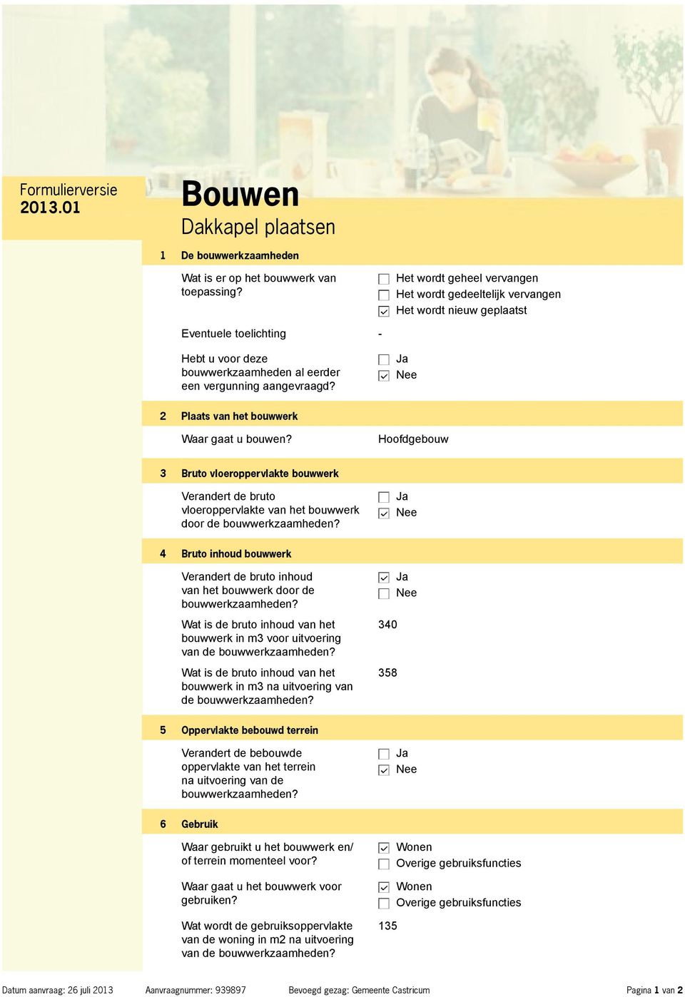 2 Plaats van het bouwwerk Waar gaat u bouwen? Hoofdgebouw 3 Bruto vloeroppervlakte bouwwerk Verandert de bruto vloeroppervlakte van het bouwwerk door de bouwwerkzaamheden?