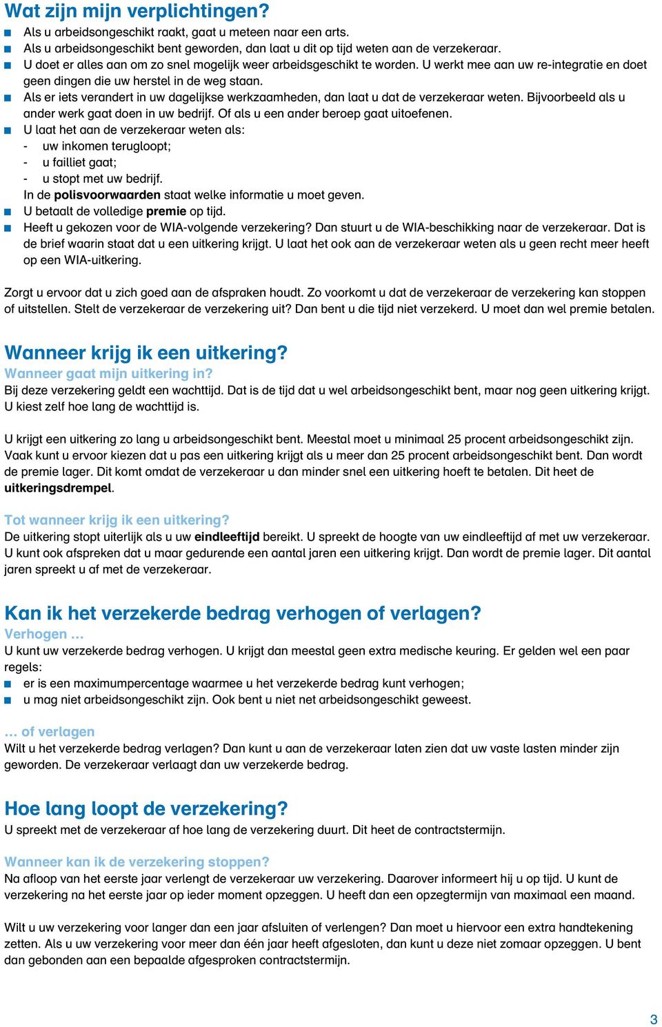 Als er iets verandert in uw dagelijkse werkzaamheden, dan laat u dat de verzekeraar weten. Bijvoorbeeld als u ander werk gaat doen in uw bedrijf. Of als u een ander beroep gaat uitoefenen.