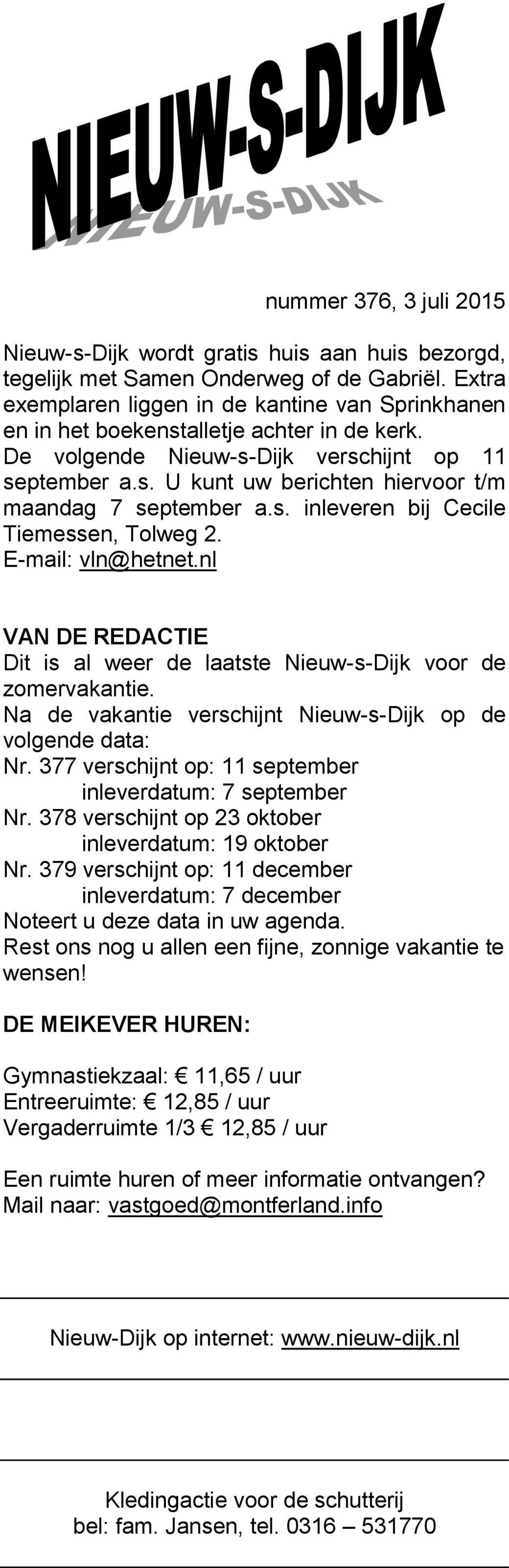 s. inleveren bij Cecile Tiemessen, Tolweg 2. E-mail: vln@hetnet.nl VAN DE REDACTIE Dit is al weer de laatste Nieuw-s-Dijk voor de zomervakantie.