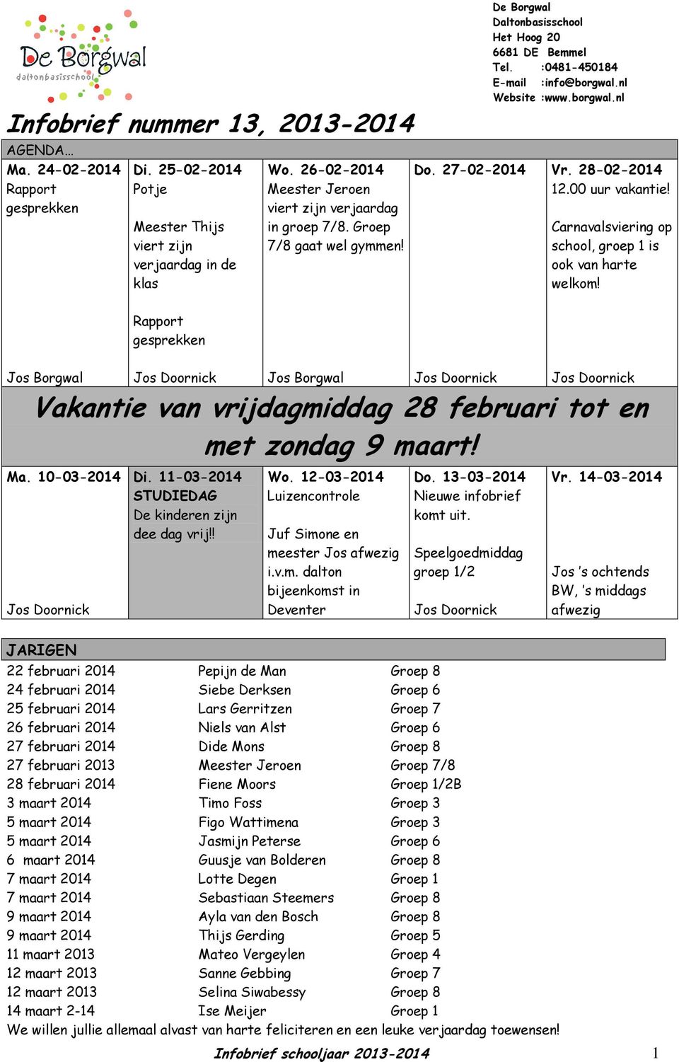 Carnavalsviering op school, groep 1 is ook van harte welkom! Vakantie van vrijdagmiddag 28 februari tot en met zondag 9 maart! Ma. 10-03-2014 Di. 11-03-2014 STUDIEDAG De kinderen zijn dee dag vrij!