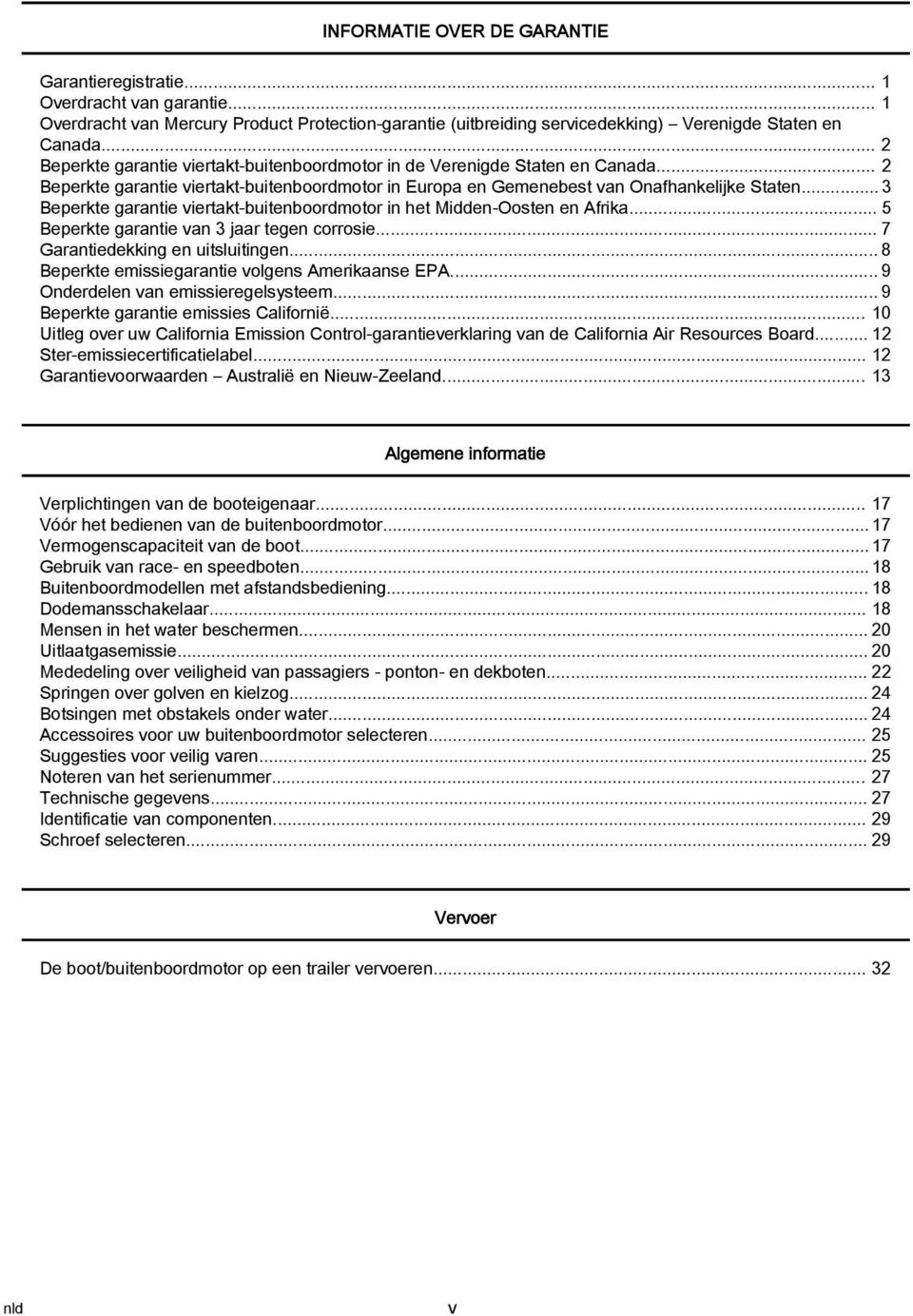 .. 3 Beperkte garantie viertakt buitenboordmotor in het Midden Oosten en Afrika... 5 Beperkte garantie van 3 jaar tegen corrosie... 7 Garantiedekking en uitsluitingen.