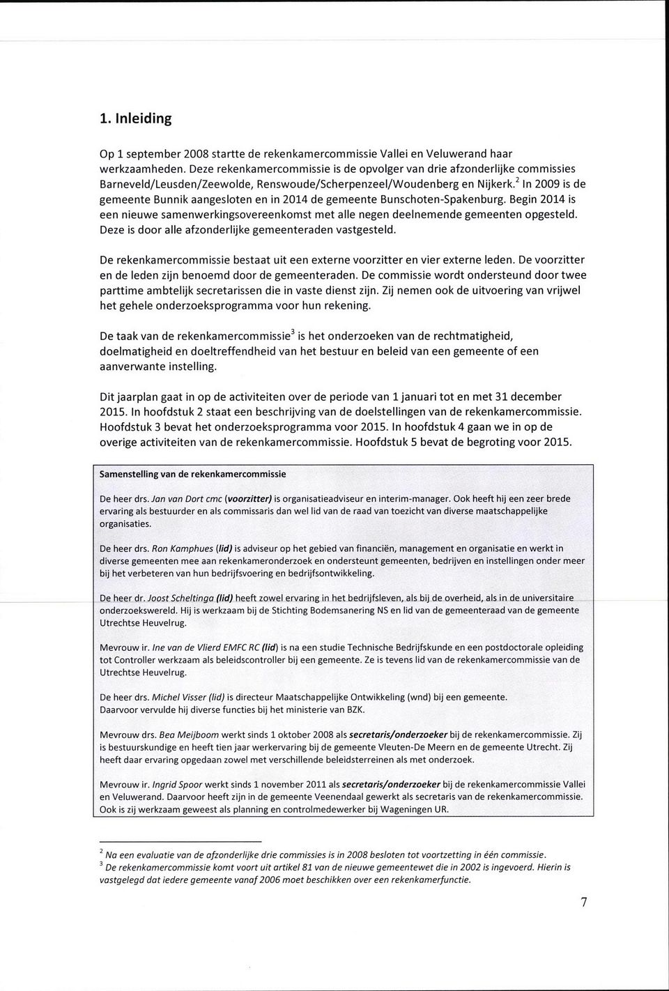 z e e l / W o u d e n b e r g en N i j k e r k. In 2 0 0 9 is de 2 g e m e e n t e Bunnik a a n g e s l o t e n en in 2 0 1 4 de g e m e e n t e B u n s c h o t e n - S p a k e n b u r g.