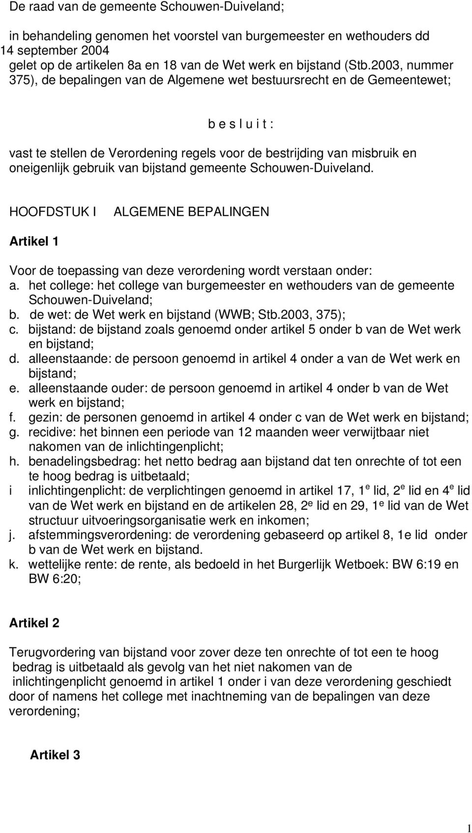 bijstand gemeente Schouwen-Duiveland. HOOFDSTUK I ALGEMENE BEPALINGEN Artikel 1 Voor de toepassing van deze verordening wordt verstaan onder: a.