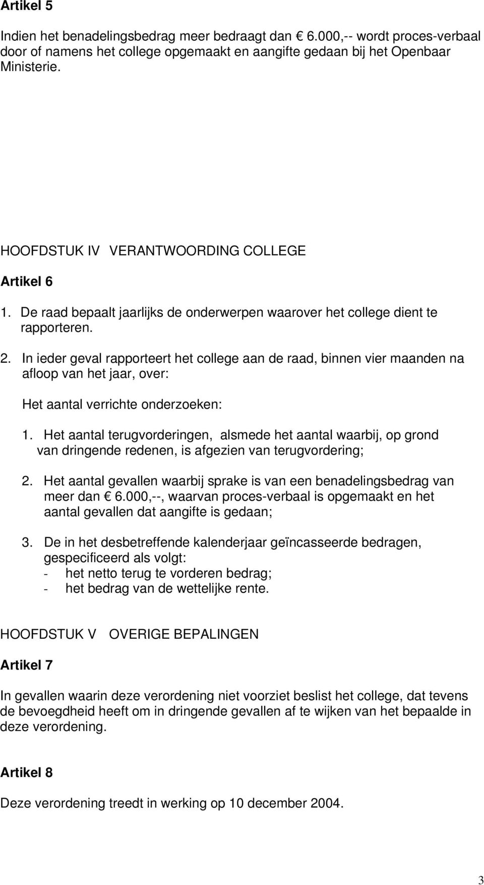 In ieder geval rapporteert het college aan de raad, binnen vier maanden na afloop van het jaar, over: Het aantal verrichte onderzoeken: 1.