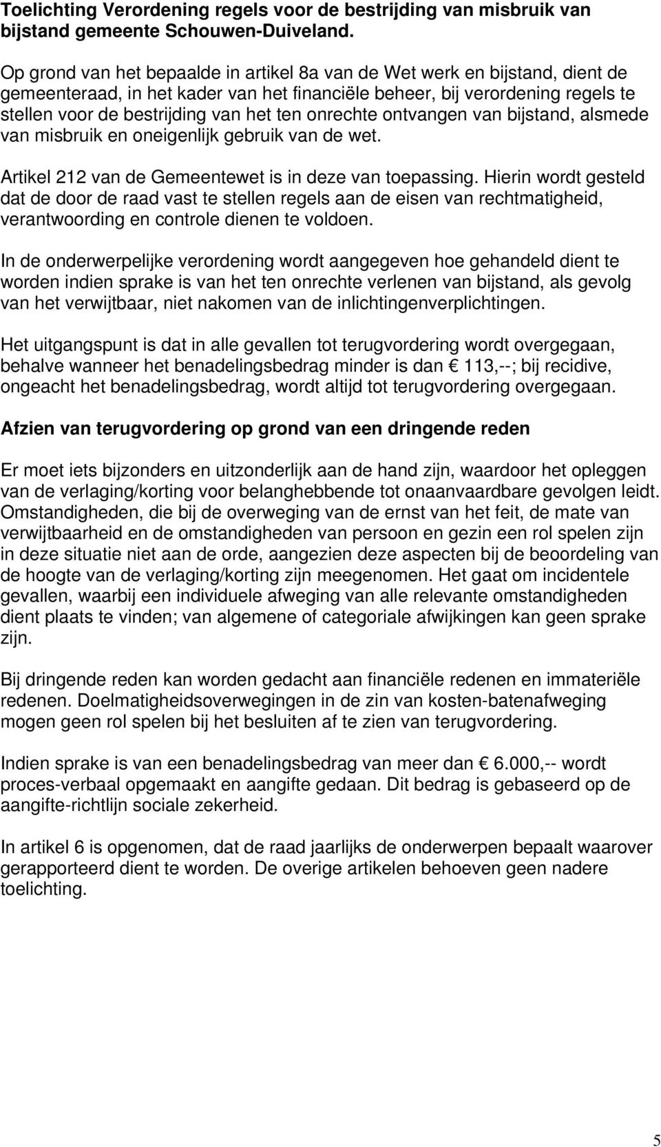 onrechte ontvangen van bijstand, alsmede van misbruik en oneigenlijk gebruik van de wet. Artikel 212 van de Gemeentewet is in deze van toepassing.