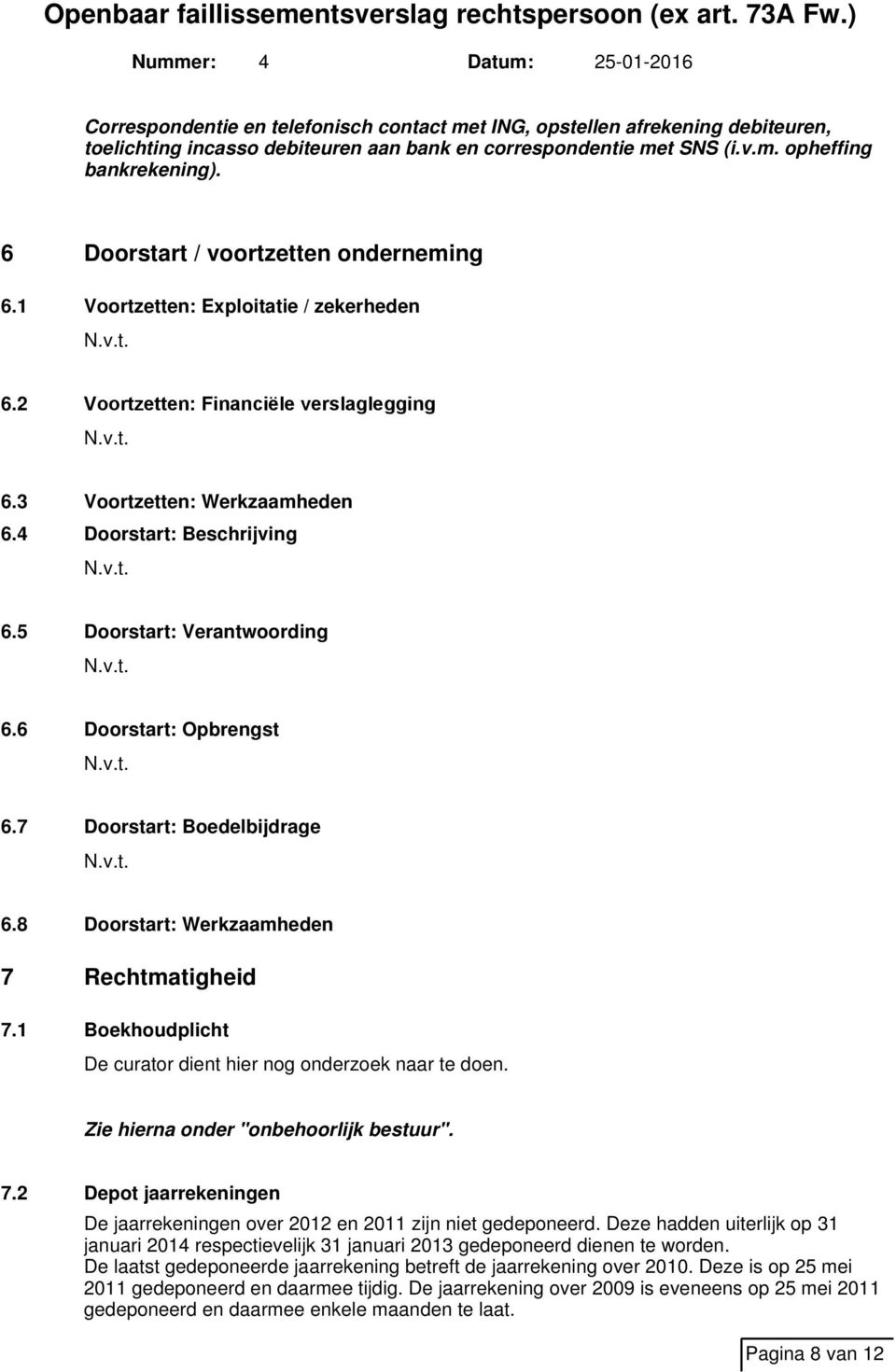 5 Doorstart: Verantwoording 6.6 Doorstart: Opbrengst 6.7 Doorstart: Boedelbijdrage 6.8 Doorstart: Werkzaamheden 7 Rechtmatigheid 7.1 Boekhoudplicht De curator dient hier nog onderzoek naar te doen.