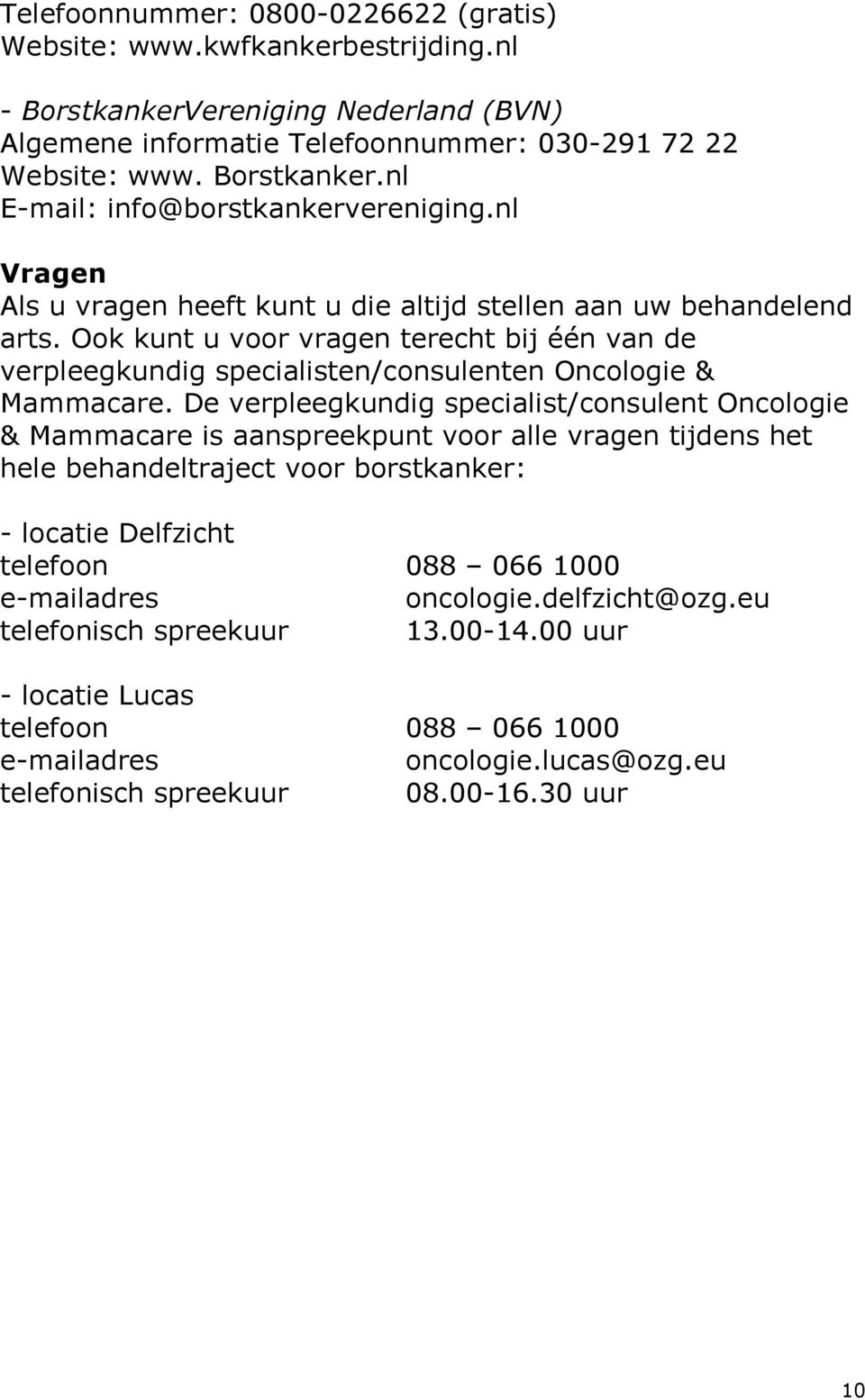 De verpleegkundig specialist/consulent Oncologie & Mammacare is aanspreekpunt voor alle vragen tijdens het hele behandeltraject voor borstkanker: - locatie Delfzicht telefoon 088 066 1000