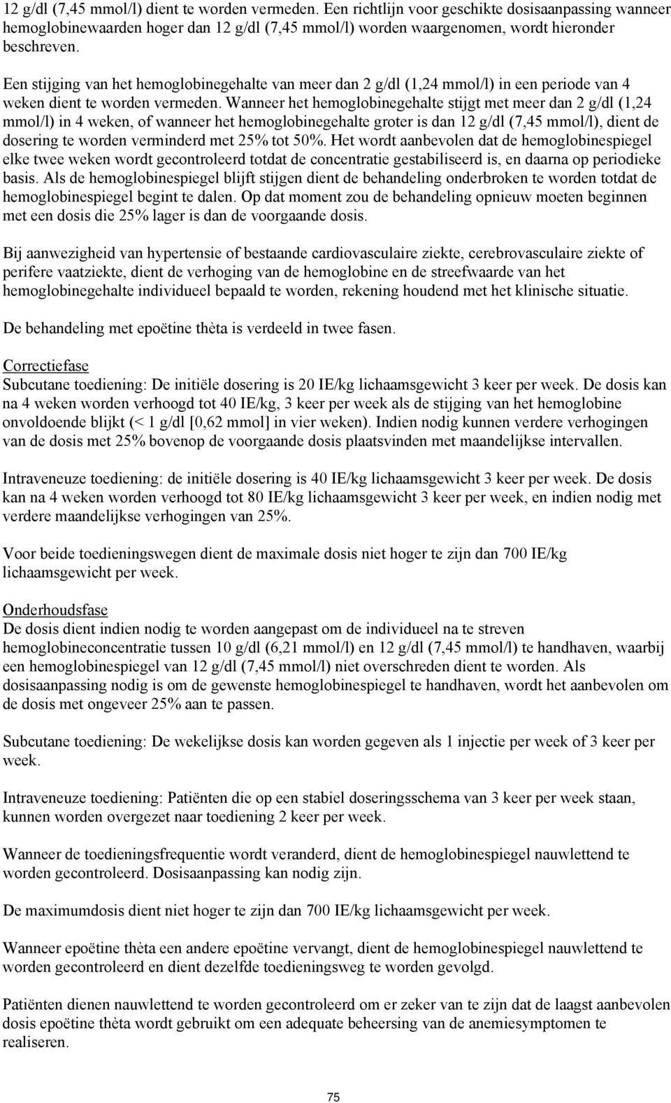 Wanneer het hemoglobinegehalte stijgt met meer dan 2 g/dl (1,24 mmol/l) in 4 weken, of wanneer het hemoglobinegehalte groter is dan 12 g/dl (7,45 mmol/l), dient de dosering te worden verminderd met