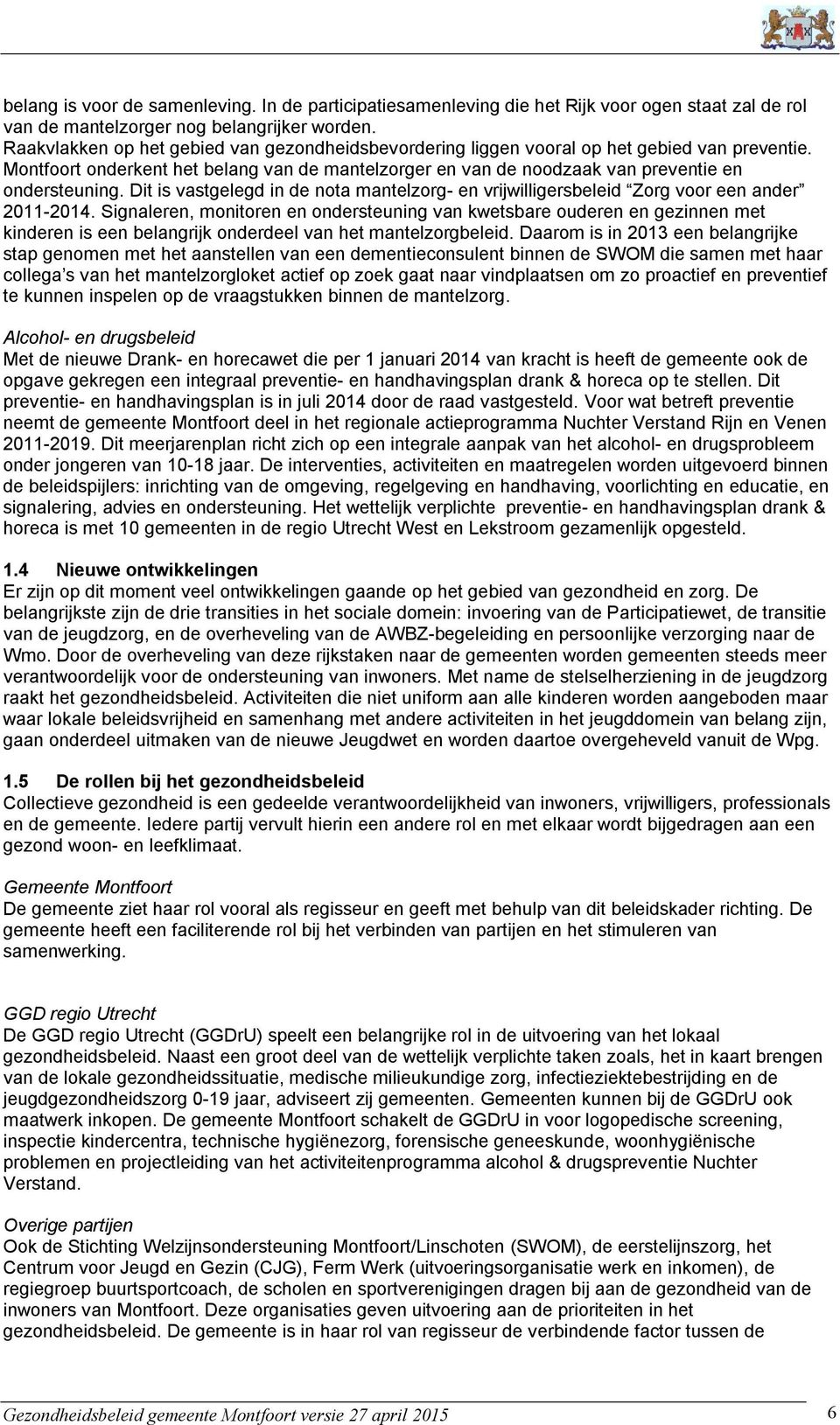 Dit is vastgelegd in de nota mantelzorg- en vrijwilligersbeleid Zorg voor een ander 2011-2014.