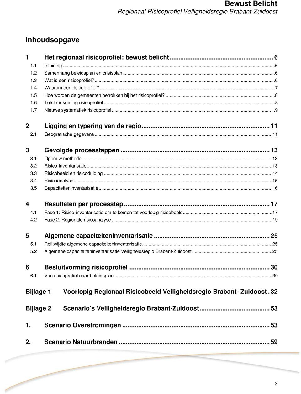 1 Geografische gegevens...11 3 Gevolgde processtappen... 13 3.1 Opbouw methode...13 3.2 Risico-inventarisatie...13 3.3 Risicobeeld en risicoduiding...14 3.4 Risicoanalyse...15 3.