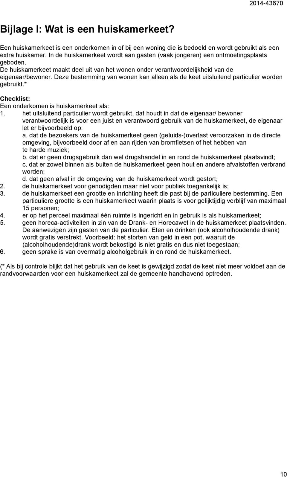 Deze bestemming van wonen kan alleen als de keet uitsluitend particulier worden gebruikt.* Checklist: Een onderkomen is huiskamerkeet als: 1.