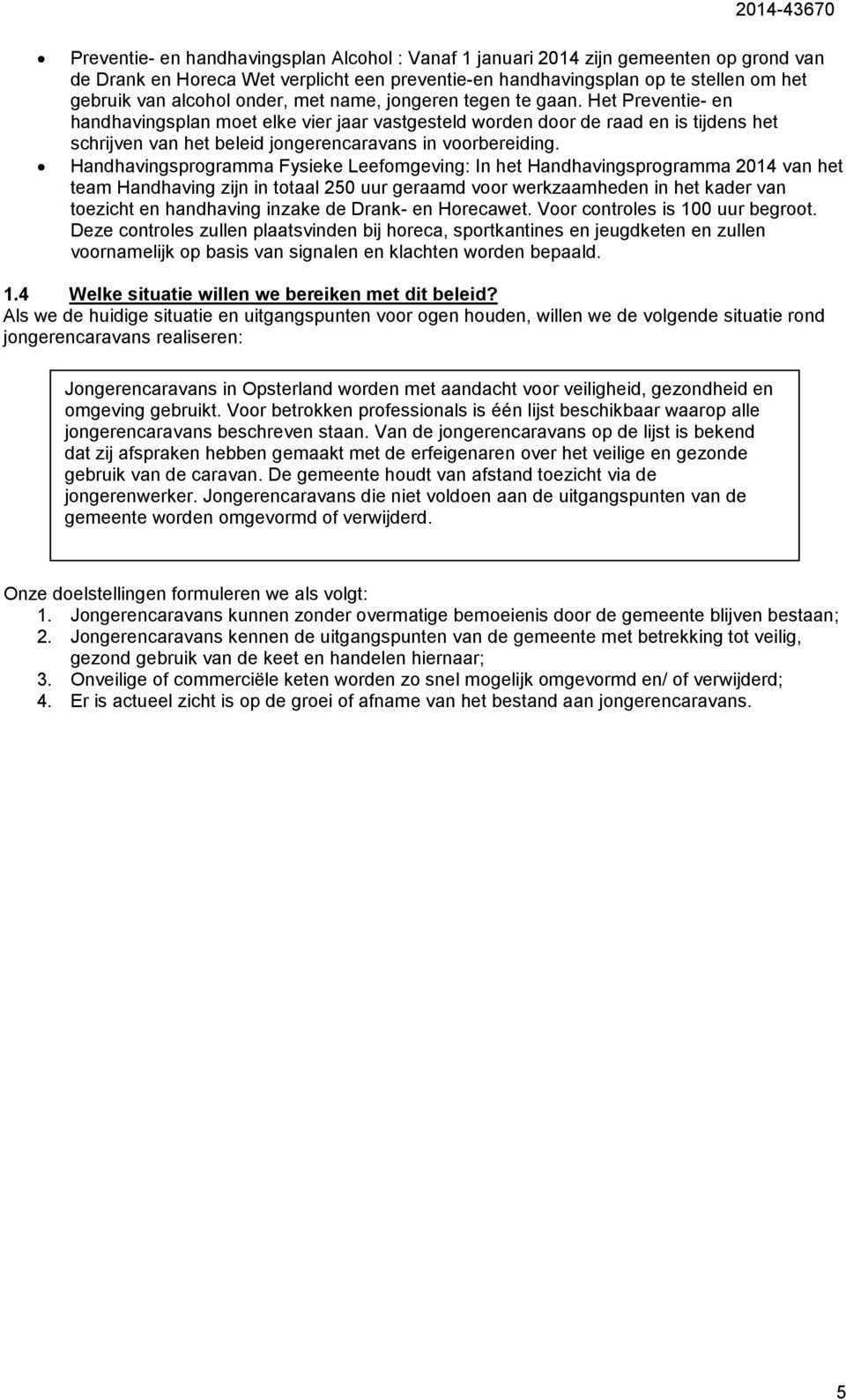 Het Preventie- en handhavingsplan moet elke vier jaar vastgesteld worden door de raad en is tijdens het schrijven van het beleid jongerencaravans in voorbereiding.
