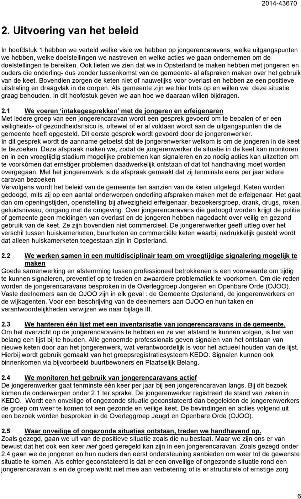 Ook lieten we zien dat we in Opsterland te maken hebben met jongeren en ouders die onderling- dus zonder tussenkomst van de gemeente- al afspraken maken over het gebruik van de keet.