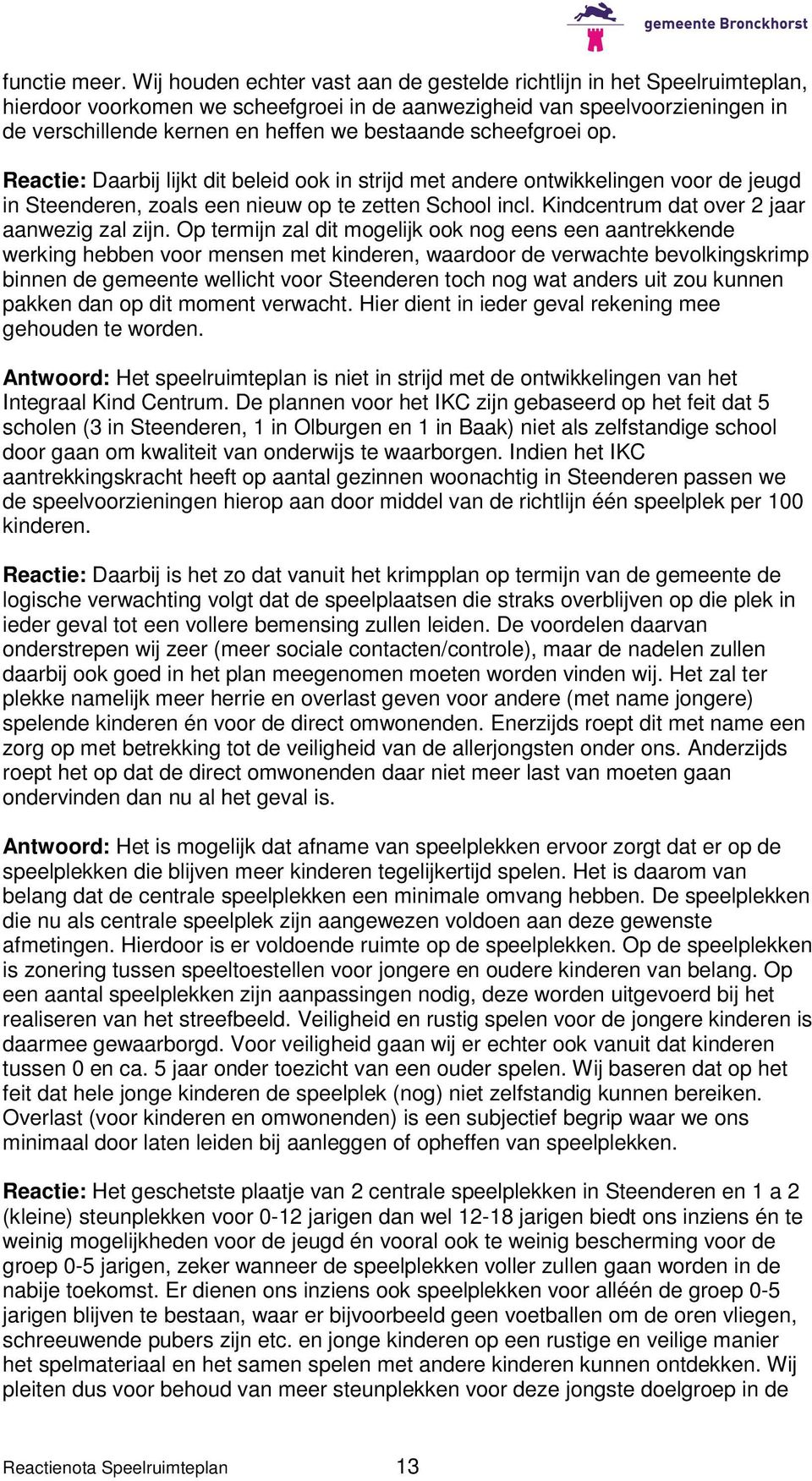 scheefgroei op. Reactie: Daarbij lijkt dit beleid ook in strijd met andere ontwikkelingen voor de jeugd in Steenderen, zoals een nieuw op te zetten School incl.
