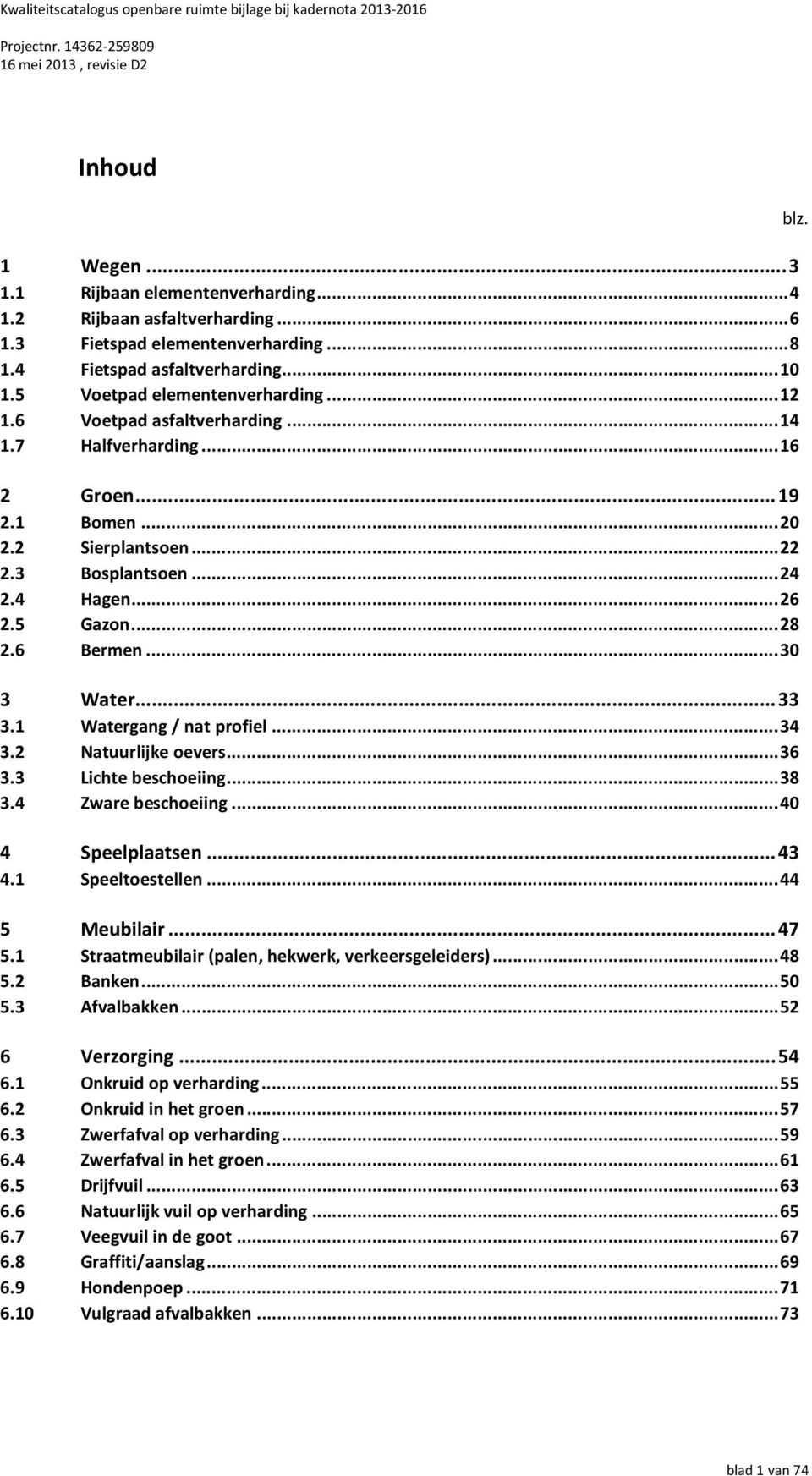 1 Watergang / nat profiel...34 3.2 Natuurlijke oevers...36 3.3 Lichte beschoeiing...38 3.4 Zware beschoeiing...40 4 Speelplaatsen...43 4.1 Speeltoestellen...44 5 Meubilair...47 5.