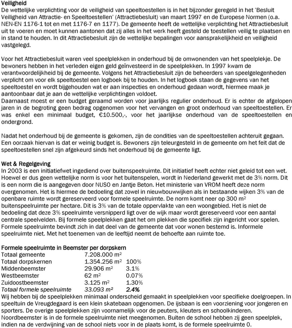 De gemeente heeft de wettelijke verplichting het Attractiebesluit uit te voeren en moet kunnen aantonen dat zij alles in het werk heeft gesteld de toestellen veilig te plaatsen en in stand te houden.