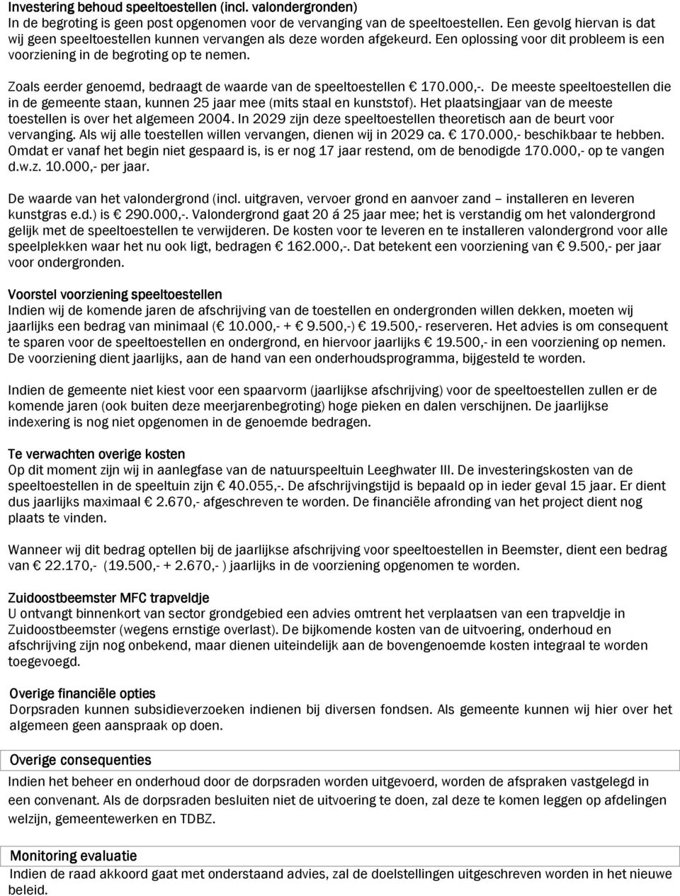 Zoals eerder genoemd, bedraagt de waarde van de speeltoestellen 170.000,-. De meeste speeltoestellen die in de gemeente staan, kunnen 25 jaar mee (mits staal en kunststof).