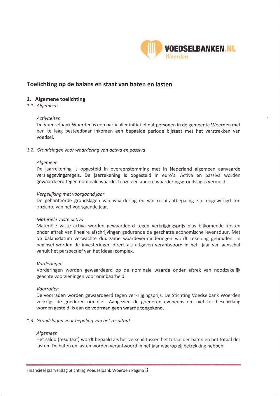 van voedsel. 1.2. Grondslogen voor woardering von activo en passivo Algemeen De jaarrekening is opgesteld in overeenstemming met in Nederland algemeen aanvaarde verslaggevingsregels.