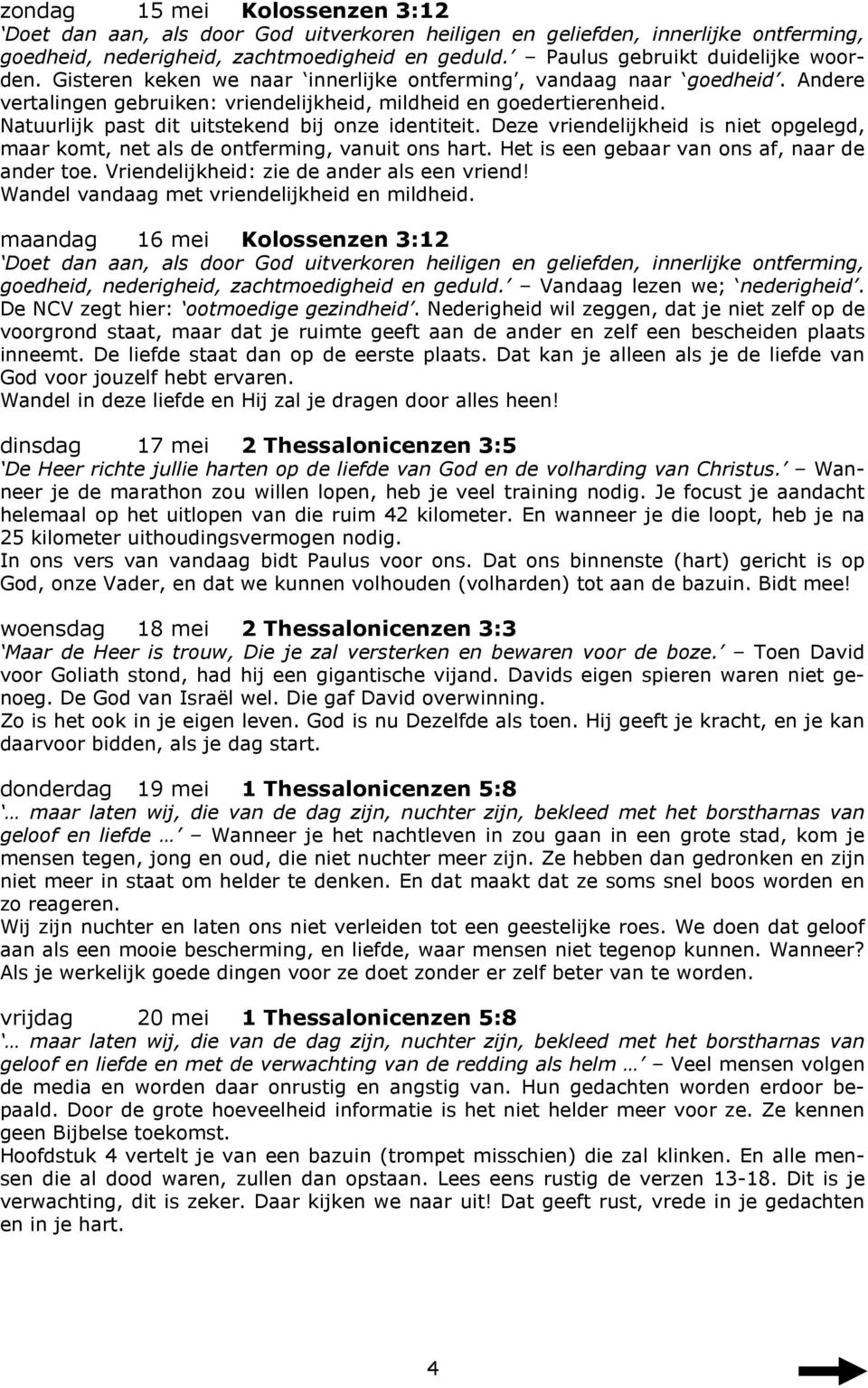 Natuurlijk past dit uitstekend bij onze identiteit. Deze vriendelijkheid is niet opgelegd, maar komt, net als de ontferming, vanuit ons hart. Het is een gebaar van ons af, naar de ander toe.