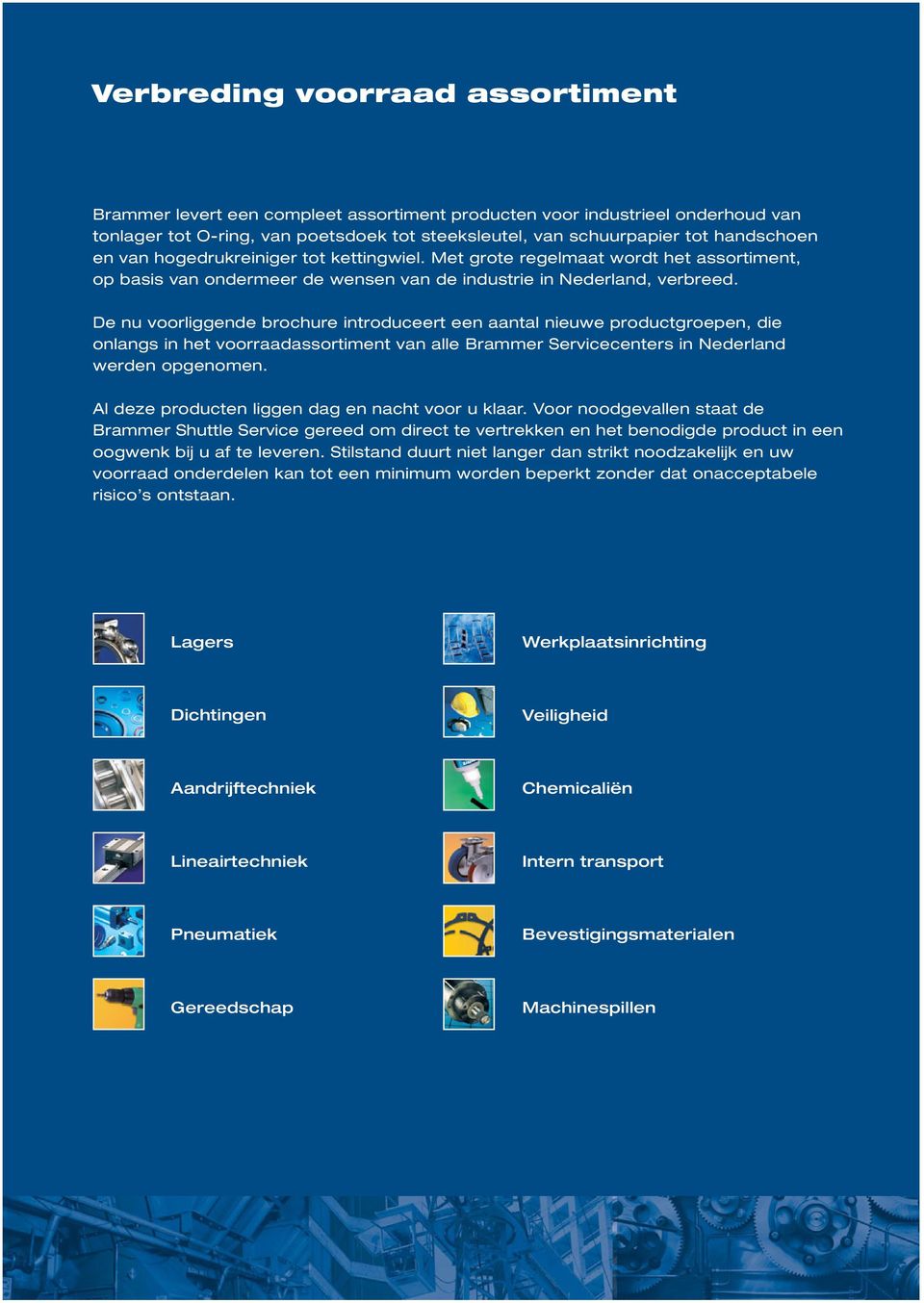 De nu voorliggende brochure introduceert een aantal nieuwe productgroepen, die onlangs in het voorraadassortiment van alle Brammer Servicecenters in Nederland werden opgenomen.