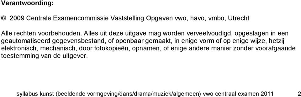 enige vorm of op enige wijze, hetzij elektronisch, mechanisch, door fotokopieën, opnamen, of enige andere manier zonder