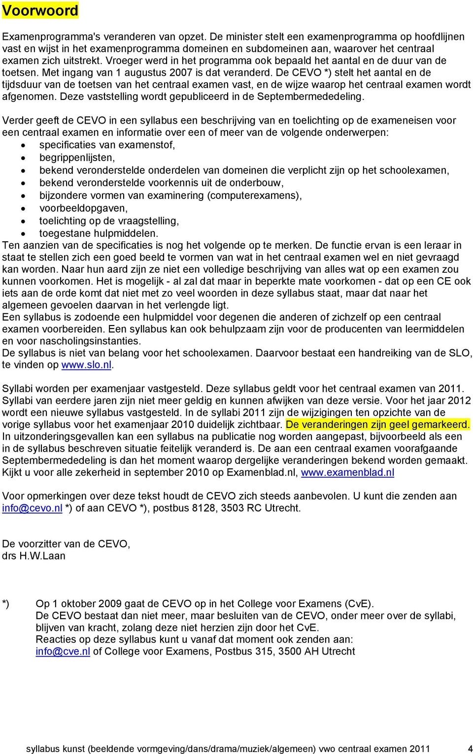 Vroeger werd in het programma ook bepaald het aantal en de duur van de toetsen. Met ingang van 1 augustus 2007 is dat veranderd.