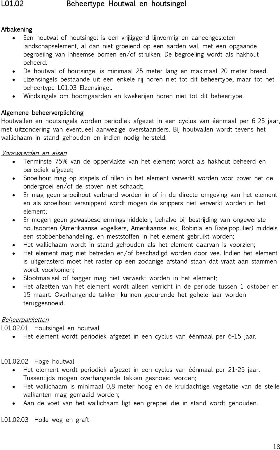 Elzensingels bestaande uit een enkele rij horen niet tot dit beheertype, maar tot het beheertype L01.03 Elzensingel. Windsingels om boomgaarden en kwekerijen horen niet tot dit beheertype.