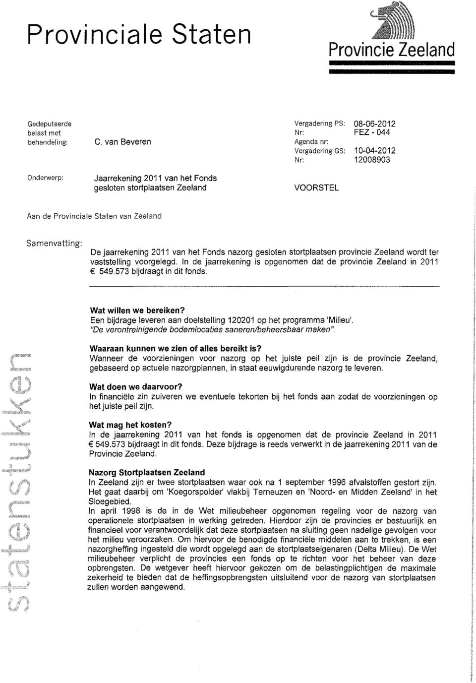 Staten van Zeeland Samenvatting: De jaarrekening 2011 van het Fonds nazorg gesloten stortplaatsen provincie Zeeland wordt ter vaststelling voorgelegd.