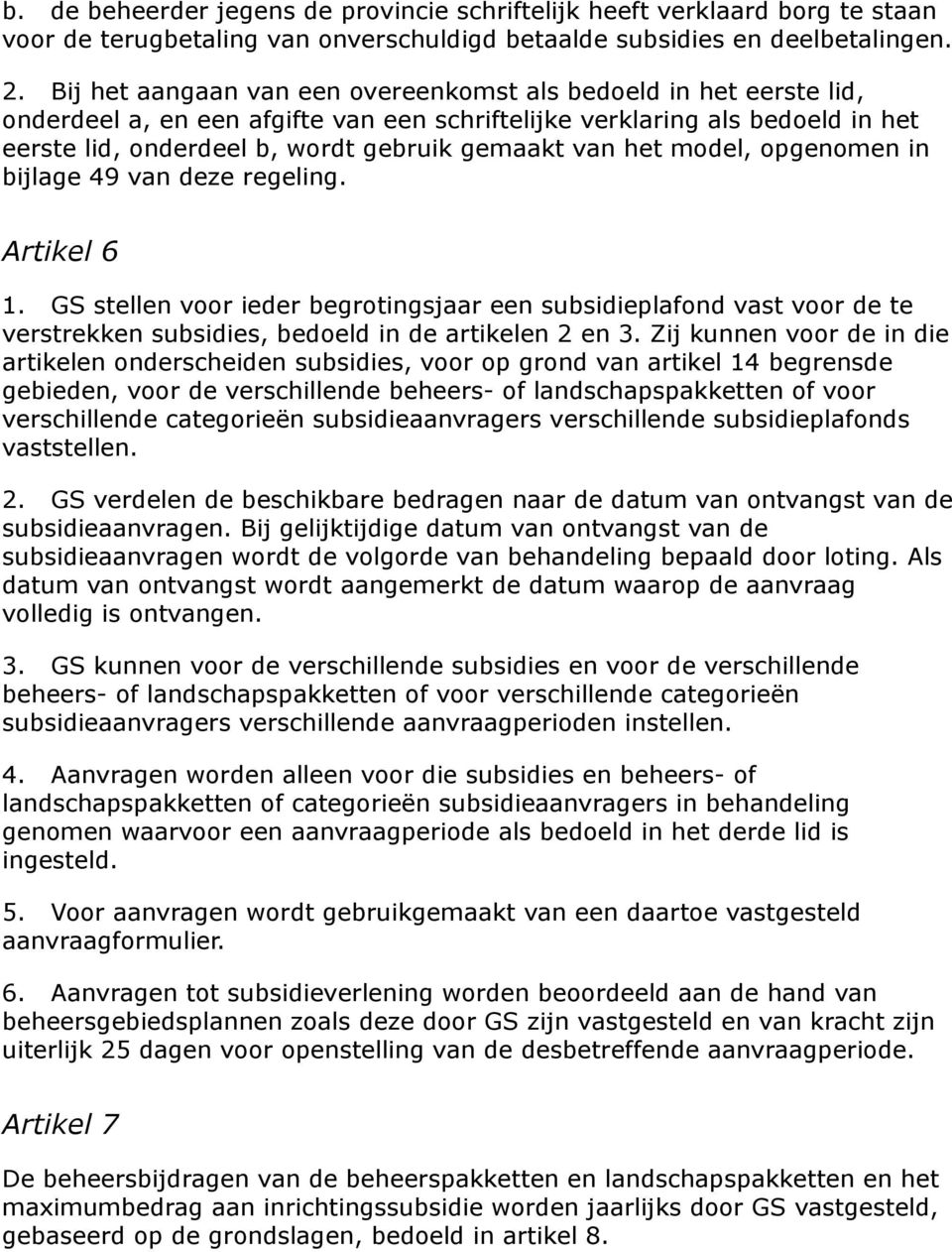 het model, opgenomen in bijlage 49 van deze regeling. Artikel 6 1. GS stellen voor ieder begrotingsjaar een subsidieplafond vast voor de te verstrekken subsidies, bedoeld in de artikelen 2 en 3.