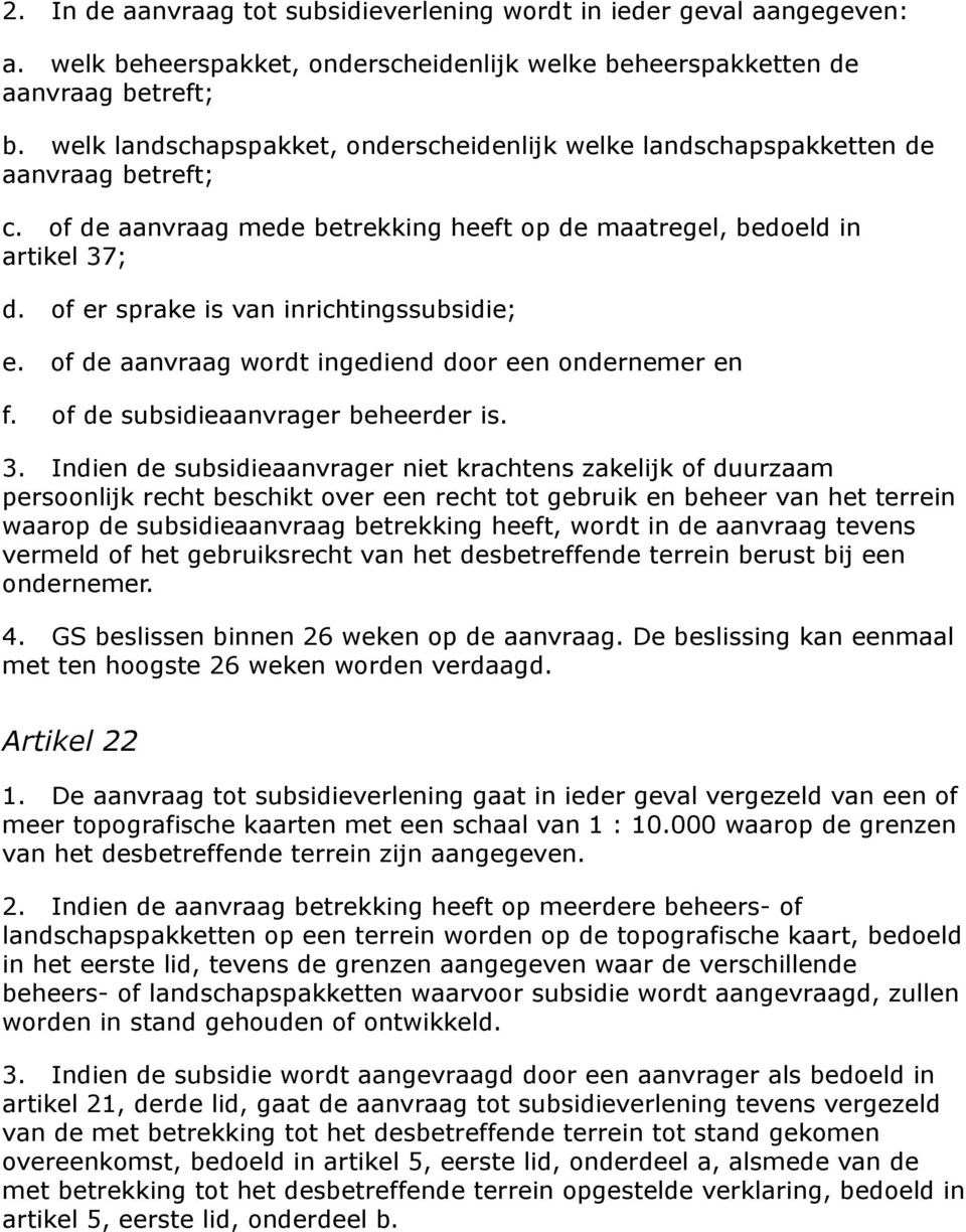 of er sprake is van inrichtingssubsidie; e. of de aanvraag wordt ingediend door een ondernemer en f. of de subsidieaanvrager beheerder is. 3.