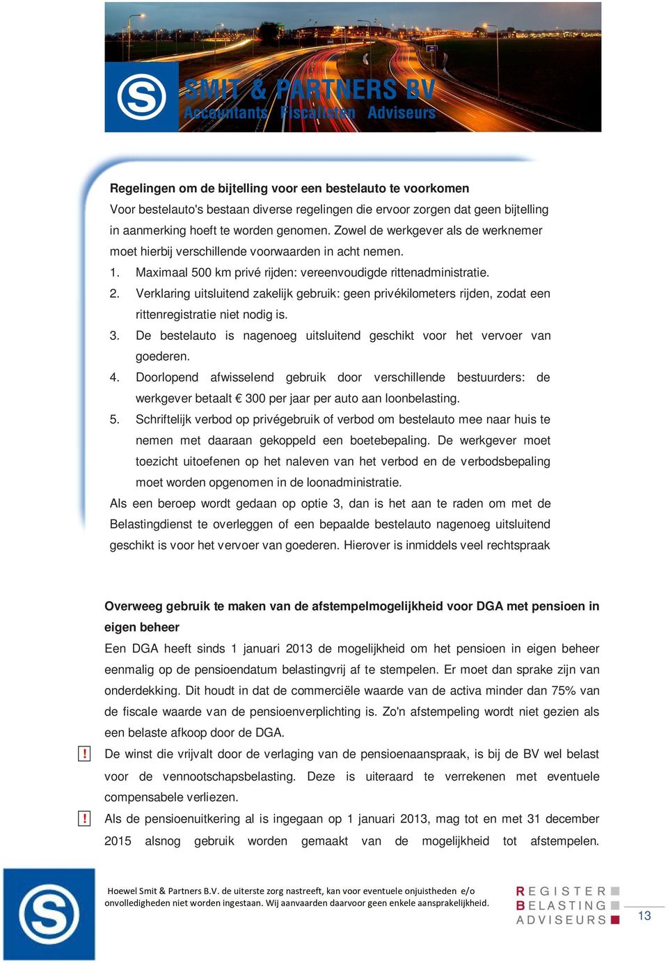 Verklaring uitsluitend zakelijk gebruik: geen privékilometers rijden, zodat een rittenregistratie niet nodig is. 3. De bestelauto is nagenoeg uitsluitend geschikt voor het vervoer van goederen. 4.