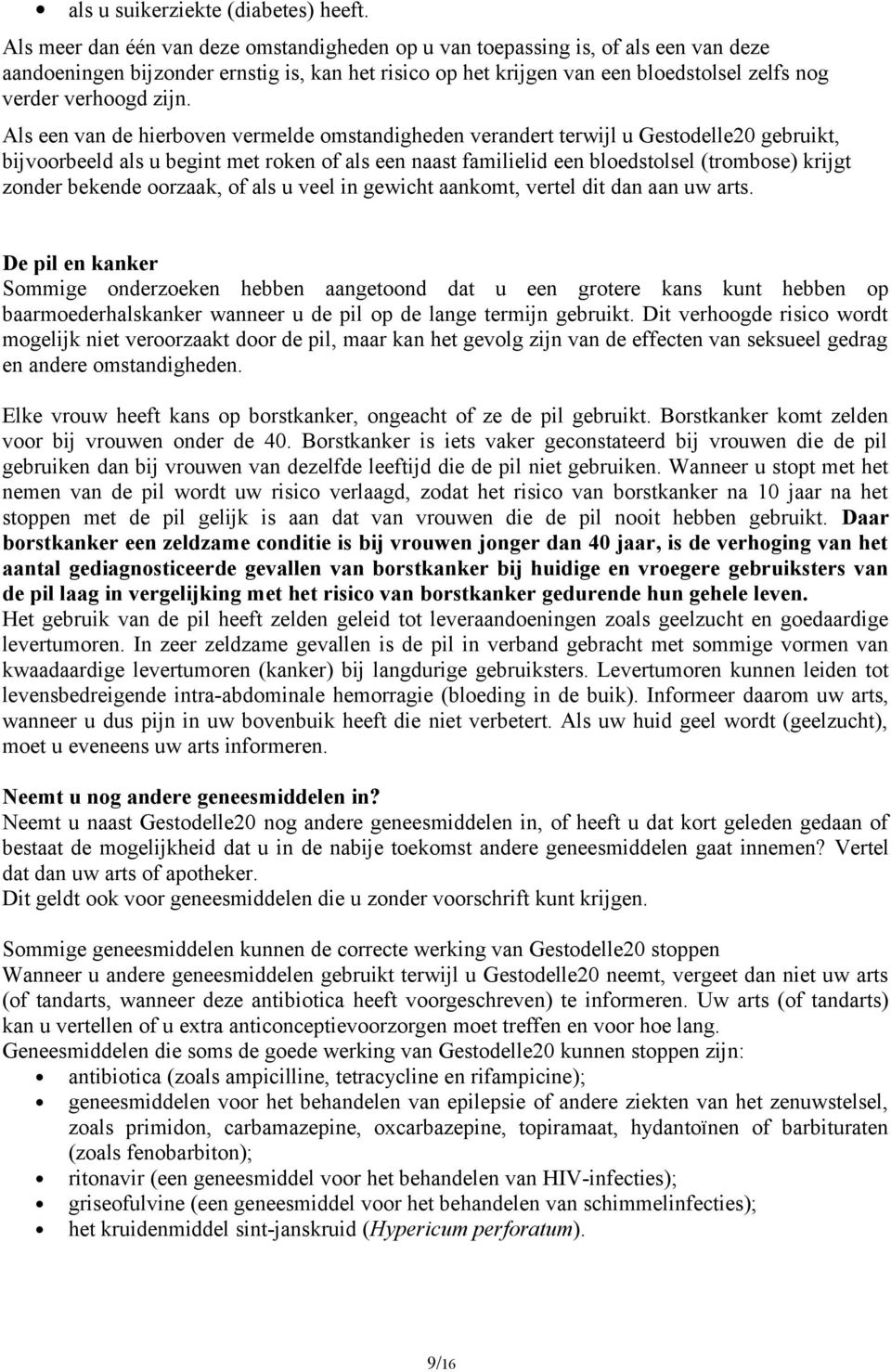 zijn. Als een van de hierboven vermelde omstandigheden verandert terwijl u Gestodelle20 gebruikt, bijvoorbeeld als u begint met roken of als een naast familielid een bloedstolsel (trombose) krijgt