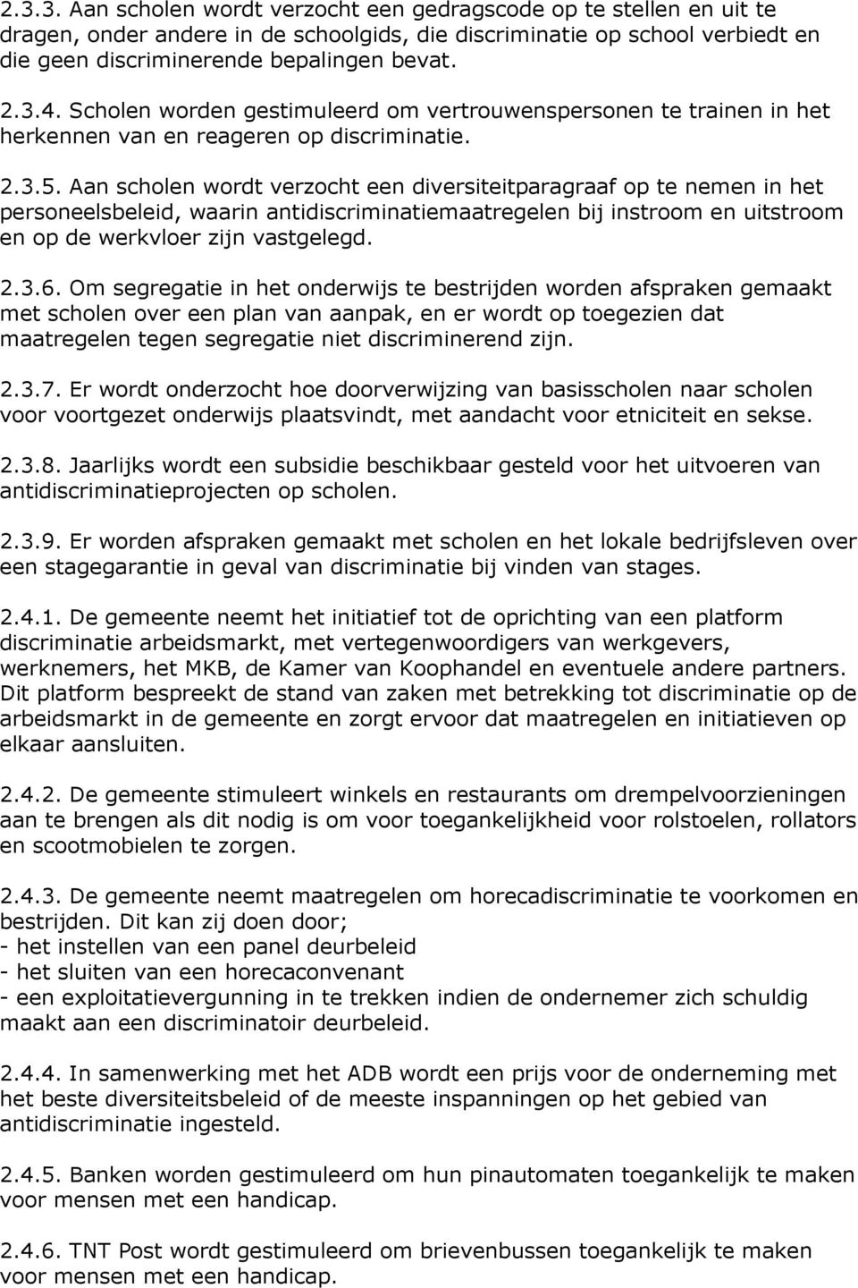 Aan scholen wordt verzocht een diversiteitparagraaf op te nemen in het personeelsbeleid, waarin antidiscriminatiemaatregelen bij instroom en uitstroom en op de werkvloer zijn vastgelegd. 2.3.6.