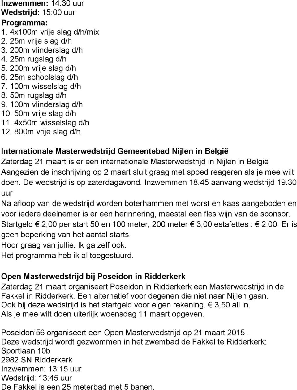 800m vrije slag d/h Internationale Masterwedstrijd Gemeentebad Nijlen in België Zaterdag 21 maart is er een internationale Masterwedstrijd in Nijlen in België Aangezien de inschrijving op 2 maart