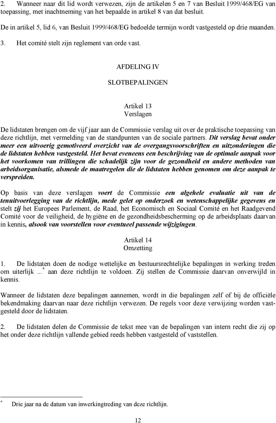 AFDELING IV SLOTBEPALINGEN Artikel 13 Verslagen De lidstaten brengen om de vijf jaar aan de Commissie verslag uit over de praktische toepassing van deze richtlijn, met vermelding van de standpunten