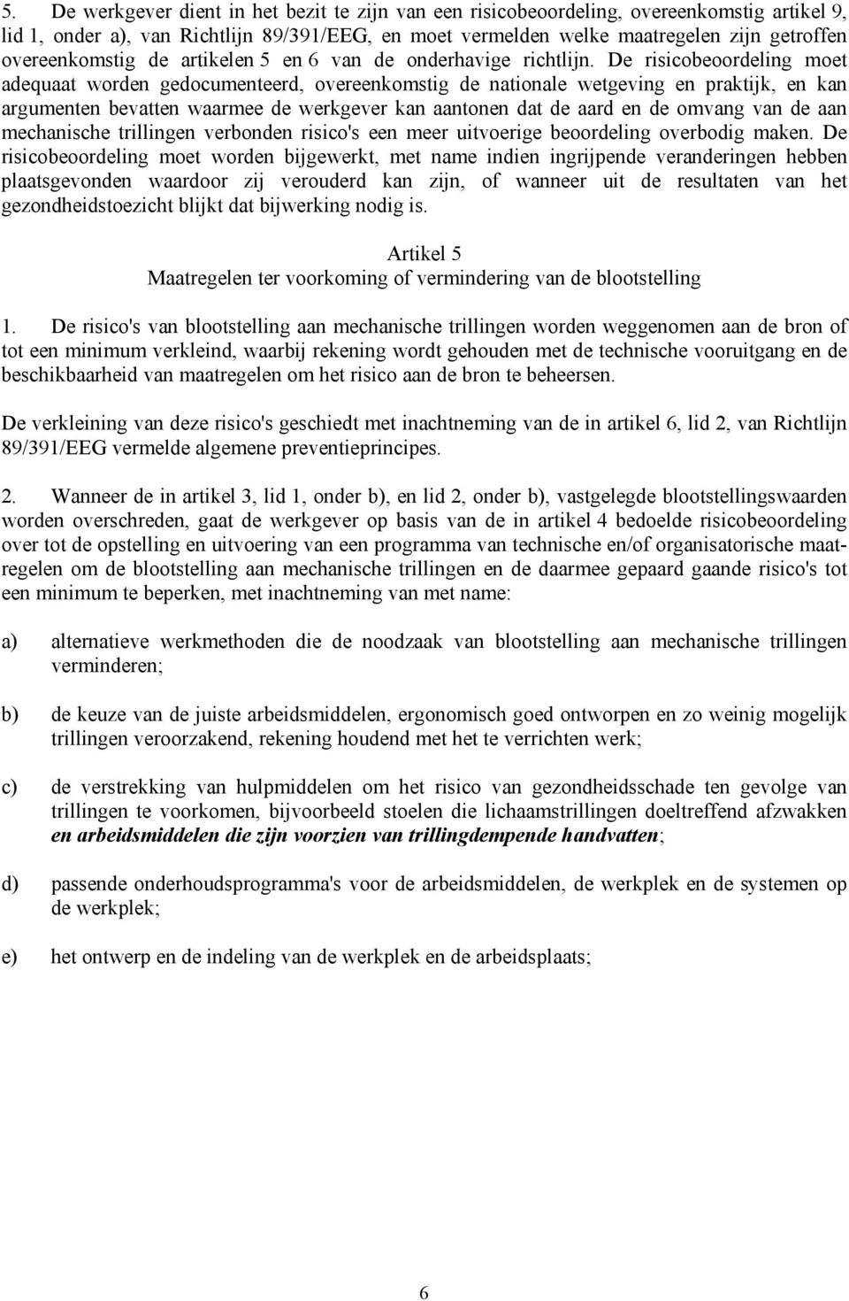 De risicobeoordeling moet adequaat worden gedocumenteerd, overeenkomstig de nationale wetgeving en praktijk, en kan argumenten bevatten waarmee de werkgever kan aantonen dat de aard en de omvang van