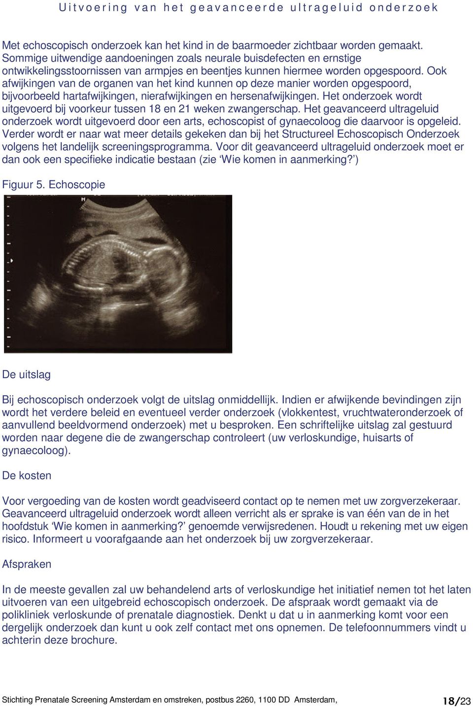 Ook afwijkingen van de organen van het kind kunnen op deze manier worden opgespoord, bijvoorbeeld hartafwijkingen, nierafwijkingen en hersenafwijkingen.