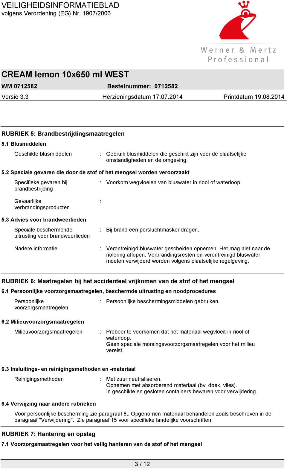 : Verontreinigd bluswater gescheiden opnemen. Het mag niet naar de riolering aflopen. Verbrandingsresten en verontreinigd bluswater moeten verwijderd worden volgens plaatselijke regelgeving.