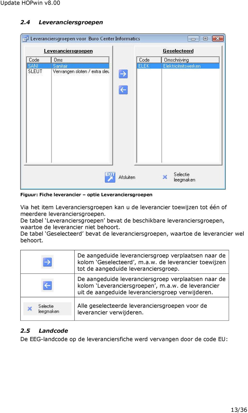 De aangeduide leveranciersgroep verplaatsen naar de kolom Geselecteerd, m.a.w. de leverancier toewijzen tot de aangeduide leveranciersgroep.