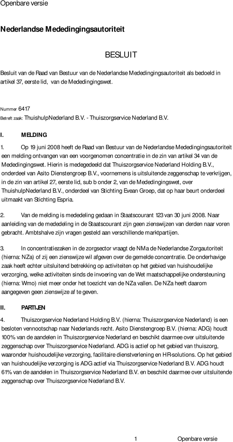 Op 19 juni 2008 heeft de Raad van Bestuur van de Nederlandse Mededingingsautoriteit een melding ontvangen van een voorgenomen concentratie in de zin van artikel 34 van de Mededingingswet.