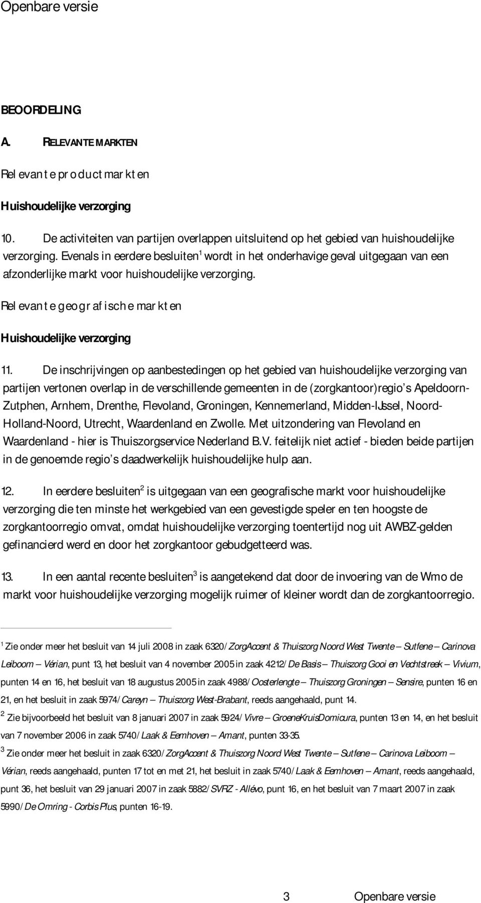 De inschrijvingen op aanbestedingen op het gebied van huishoudelijke verzorging van partijen vertonen overlap in de verschillende gemeenten in de (zorgkantoor)regio s Apeldoorn- Zutphen, Arnhem,