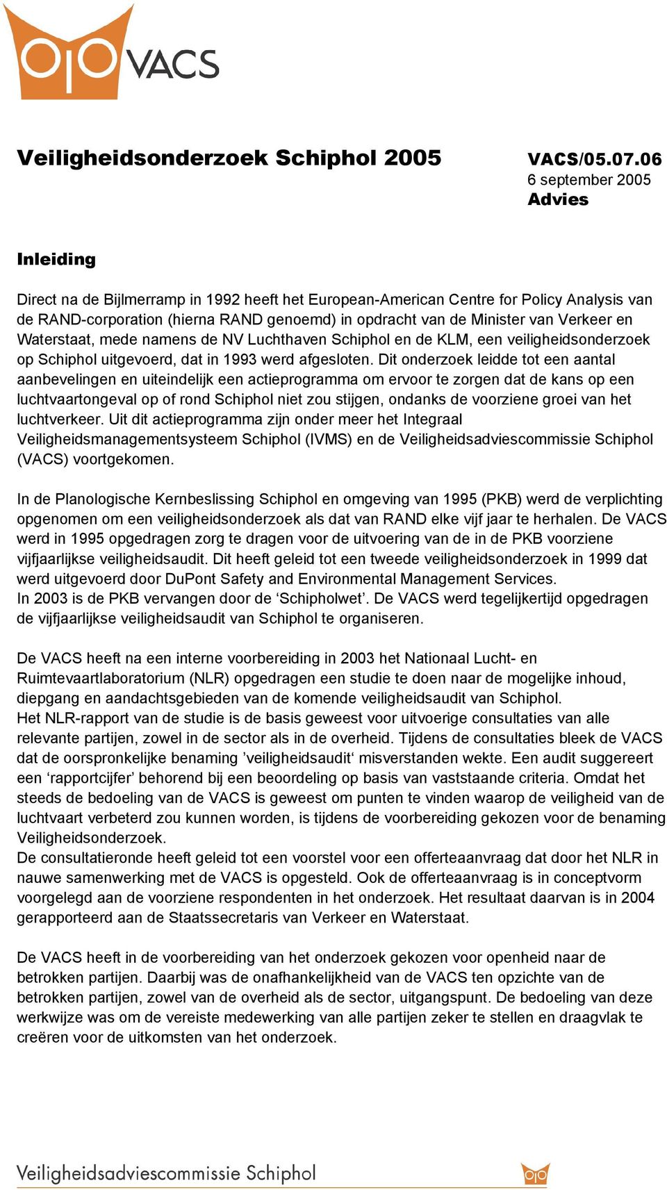 van Verkeer en Waterstaat, mede namens de NV Luchthaven Schiphol en de KLM, een veiligheidsonderzoek op Schiphol uitgevoerd, dat in 1993 werd afgesloten.