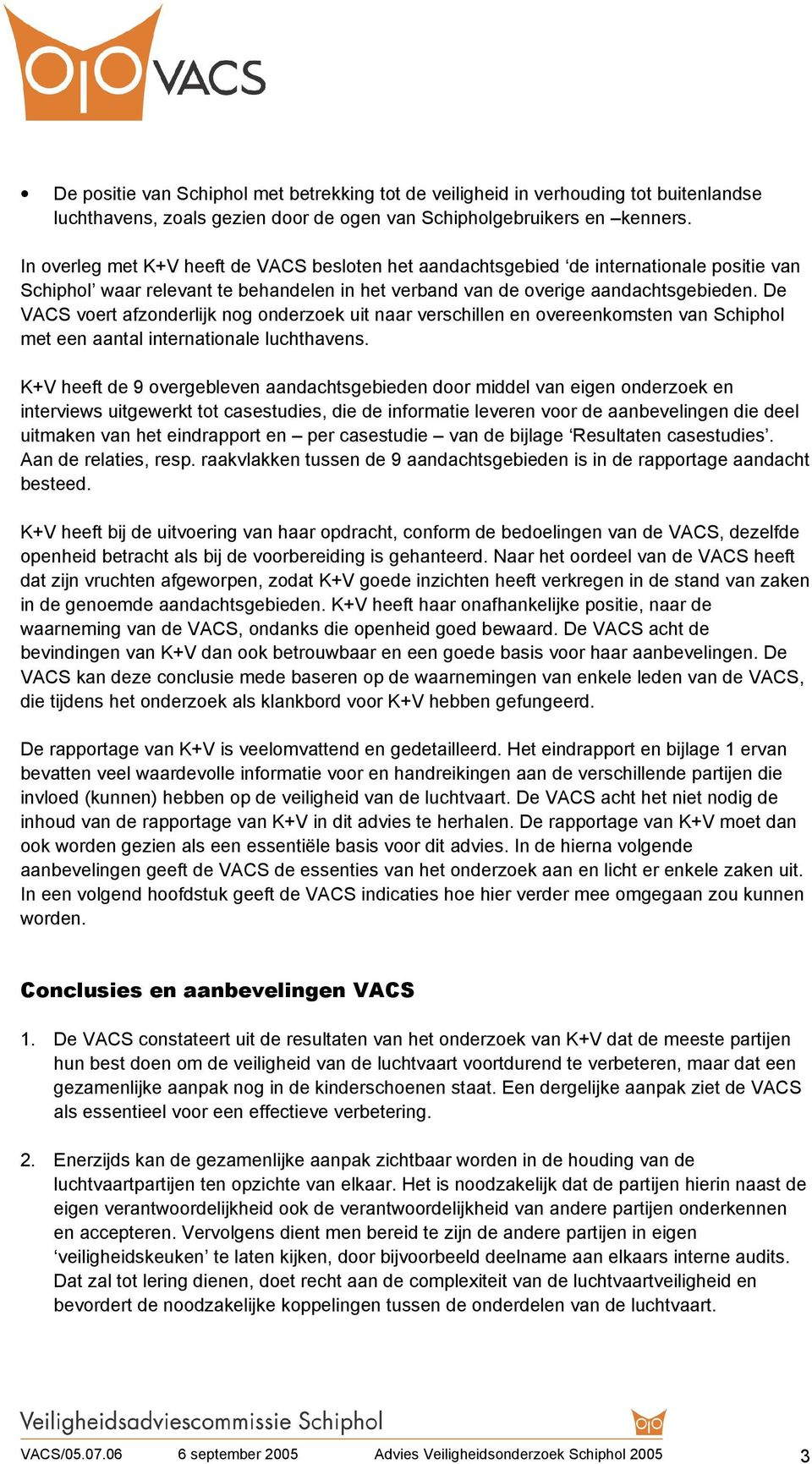 De VACS voert afzonderlijk nog onderzoek uit naar verschillen en overeenkomsten van Schiphol met een aantal internationale luchthavens.